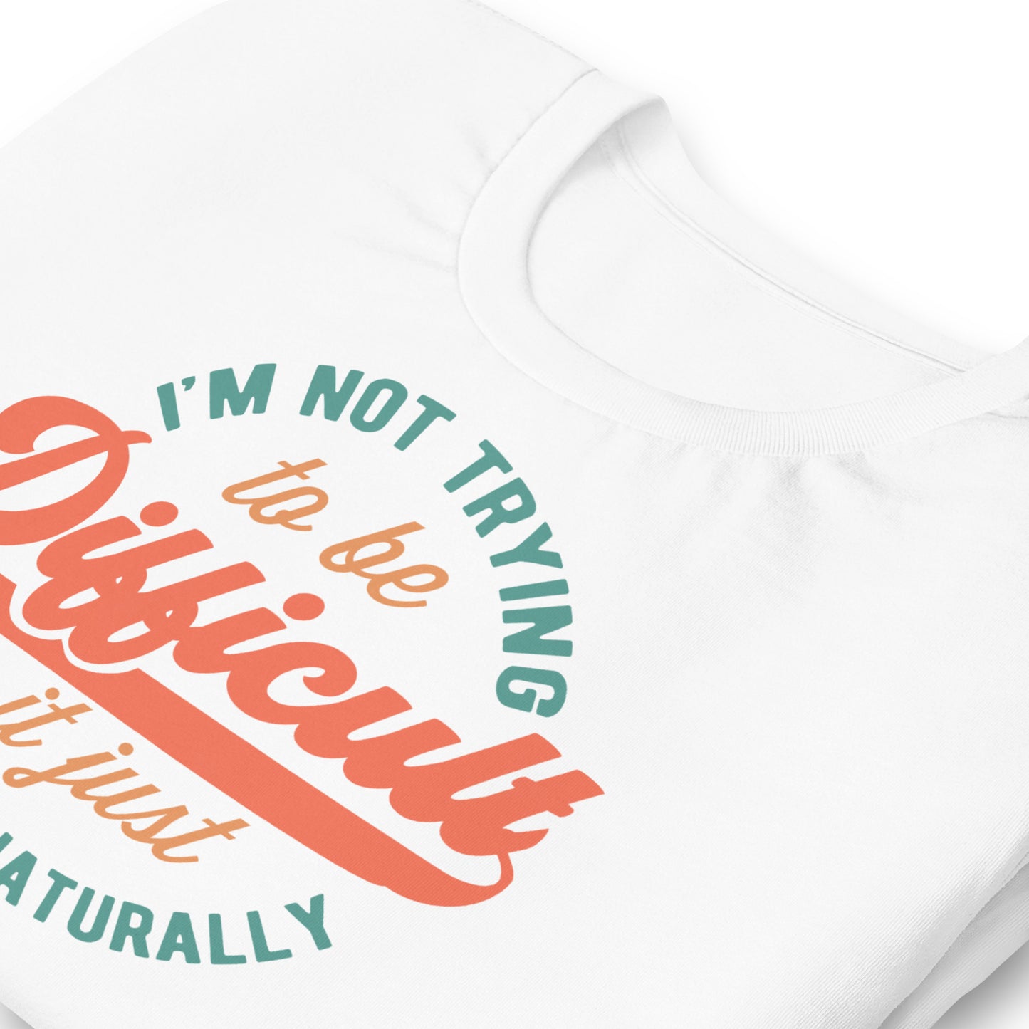 I'm Not Trying to be Difficult It Just Comes Naturally Bella Canvas Adult T-Shirt