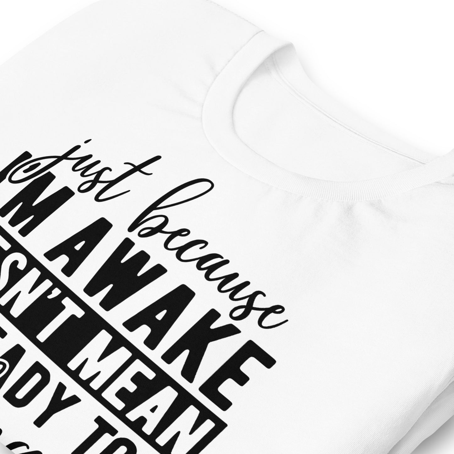 Just Because I'm Awake Doesn't Mean I'm Ready to Do Things Bella Canvas Adult T-Shirt