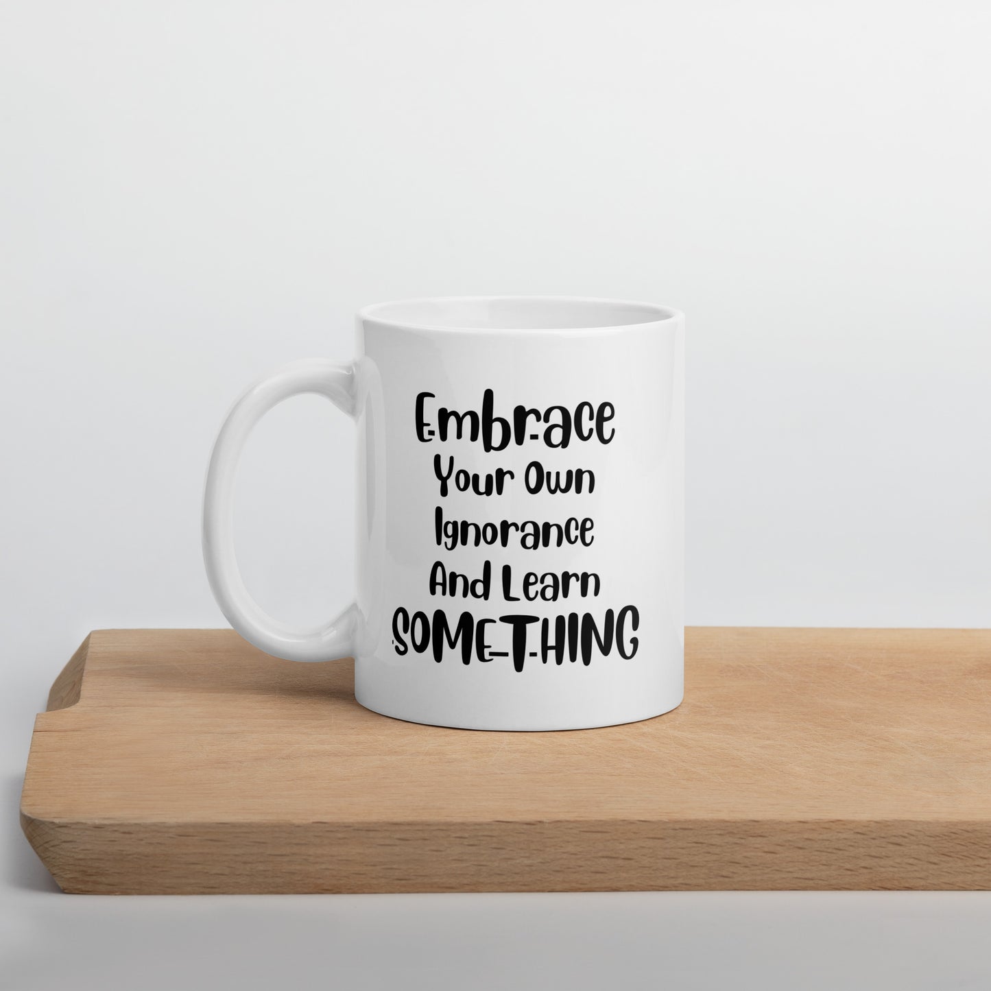 Embrace Your Own Ignorance White Ceramic Coffee Mug