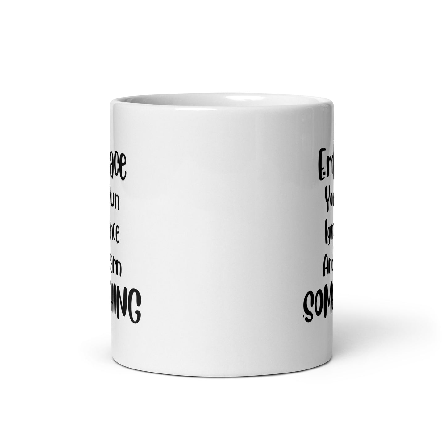 Embrace Your Own Ignorance White Ceramic Coffee Mug