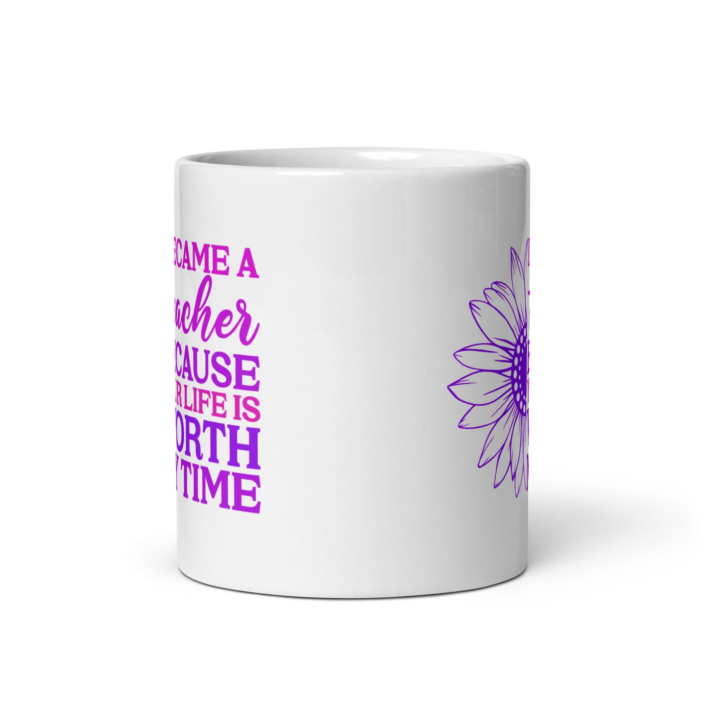 I Became a Teacher Because Your Life is Worth My Time Ceramic Coffee Mug