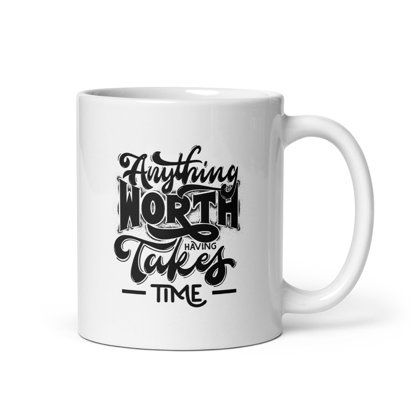 Anything Worth Having Takes Time White Ceramic Coffee Mug