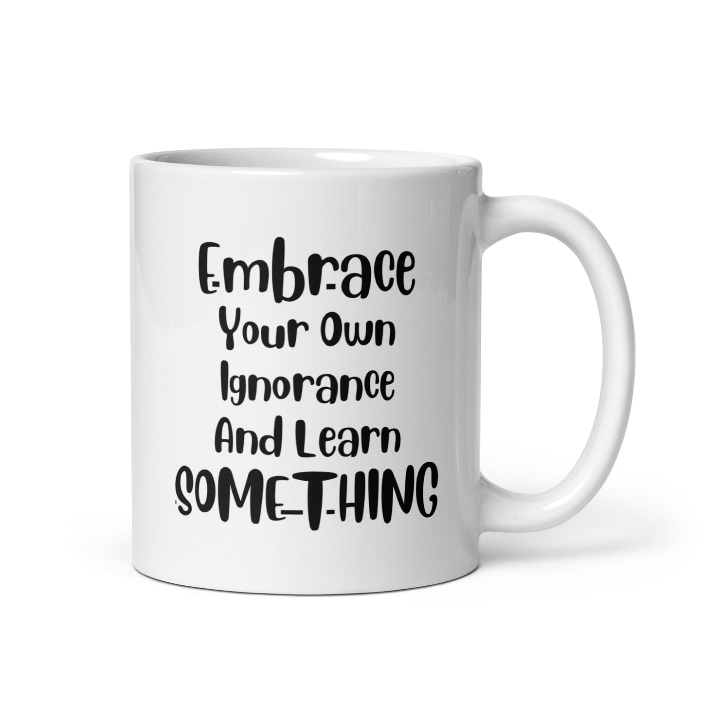 Embrace Your Own Ignorance White Ceramic Coffee Mug