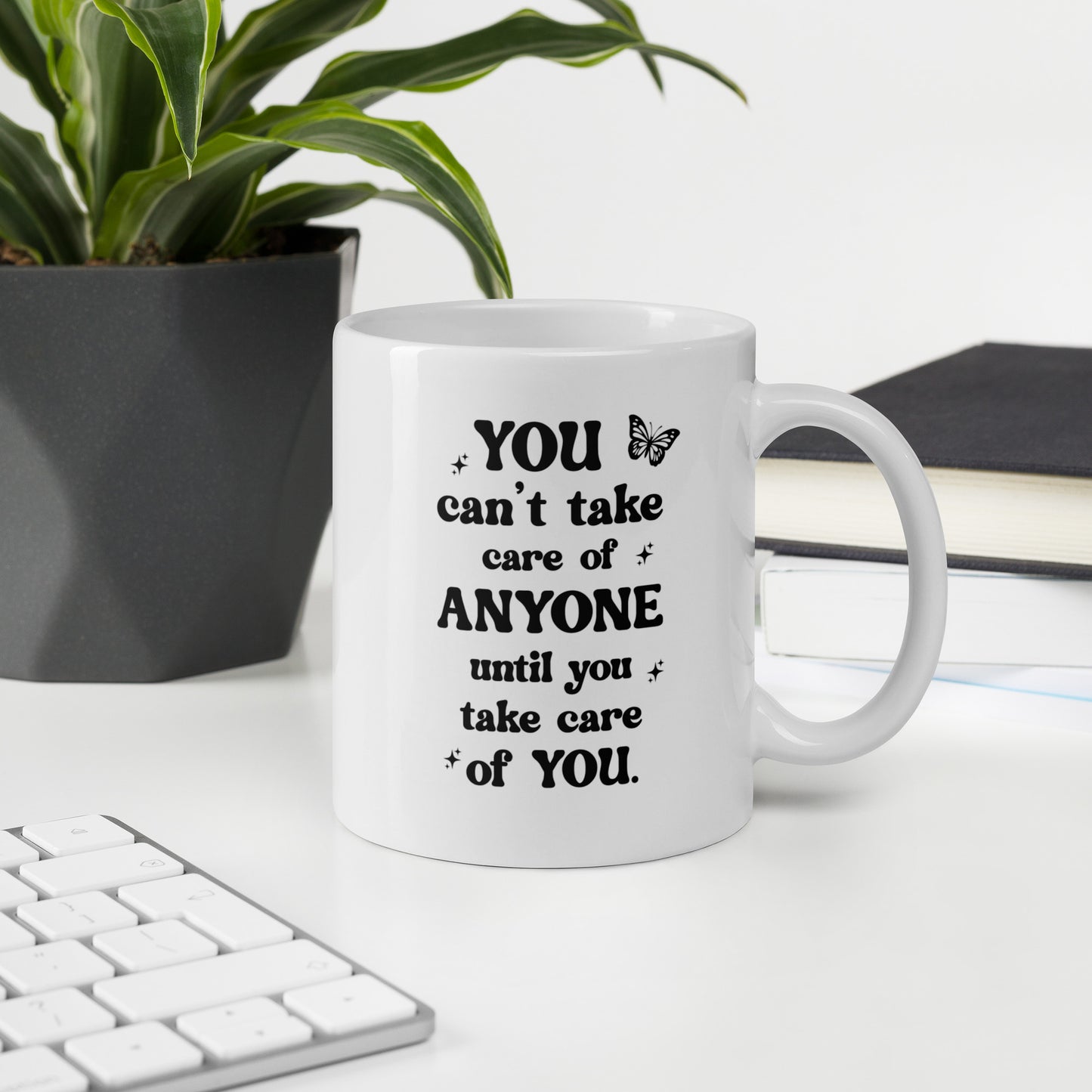 You Can't Take Care Anyone Until You Take Care Yourself White Ceramic Coffee Mug