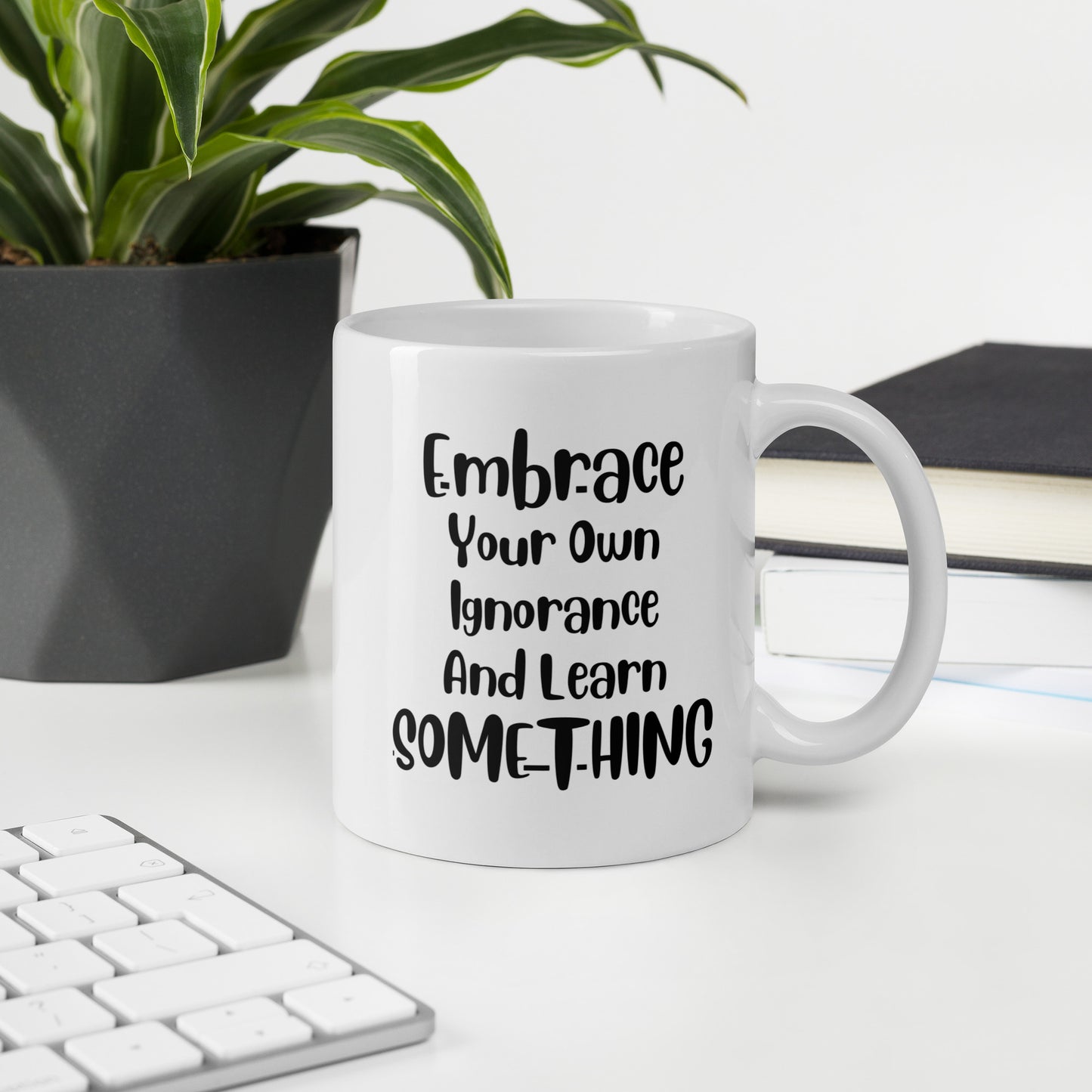 Embrace Your Own Ignorance White Ceramic Coffee Mug
