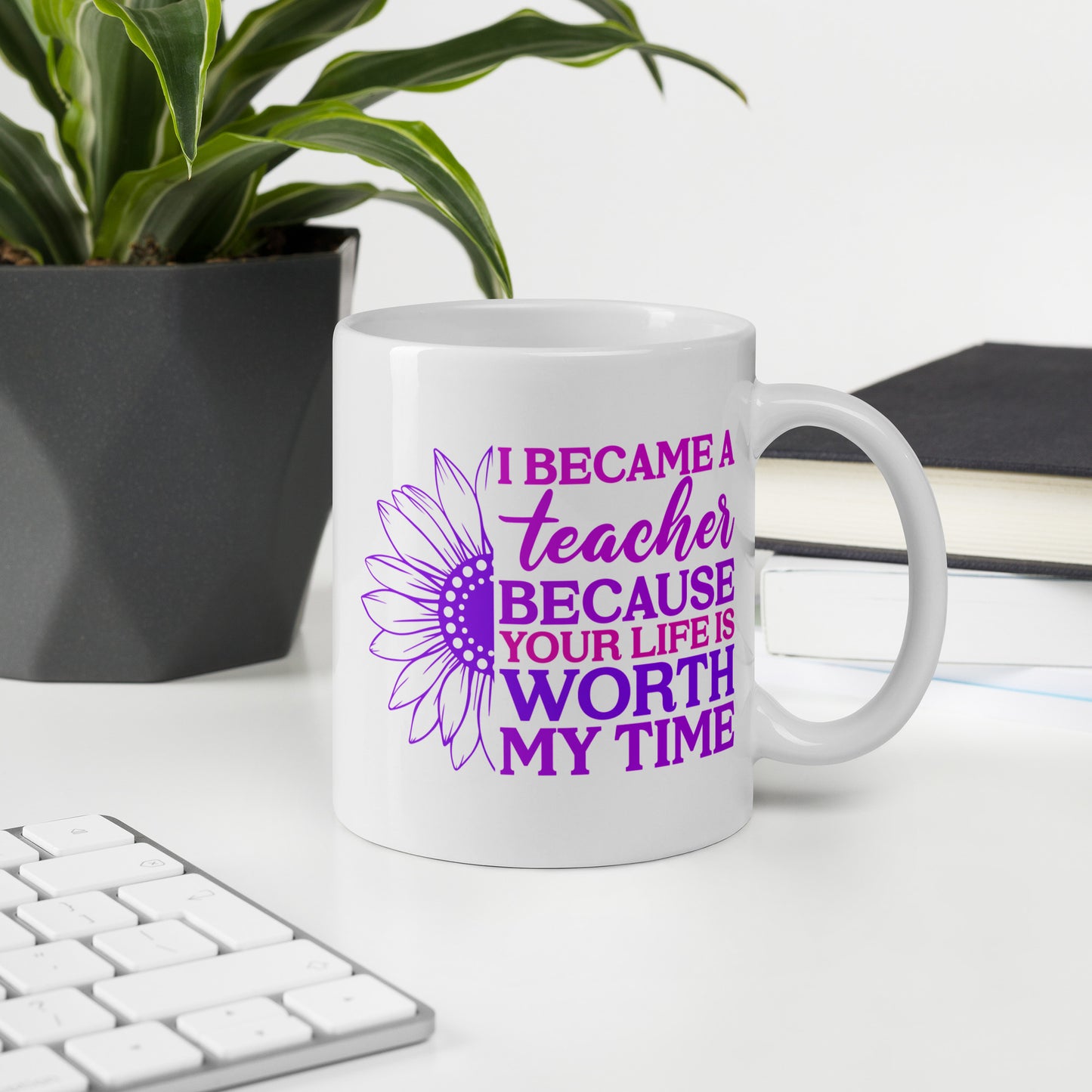 I Became a Teacher Because Your Life is Worth My Time Ceramic Coffee Mug