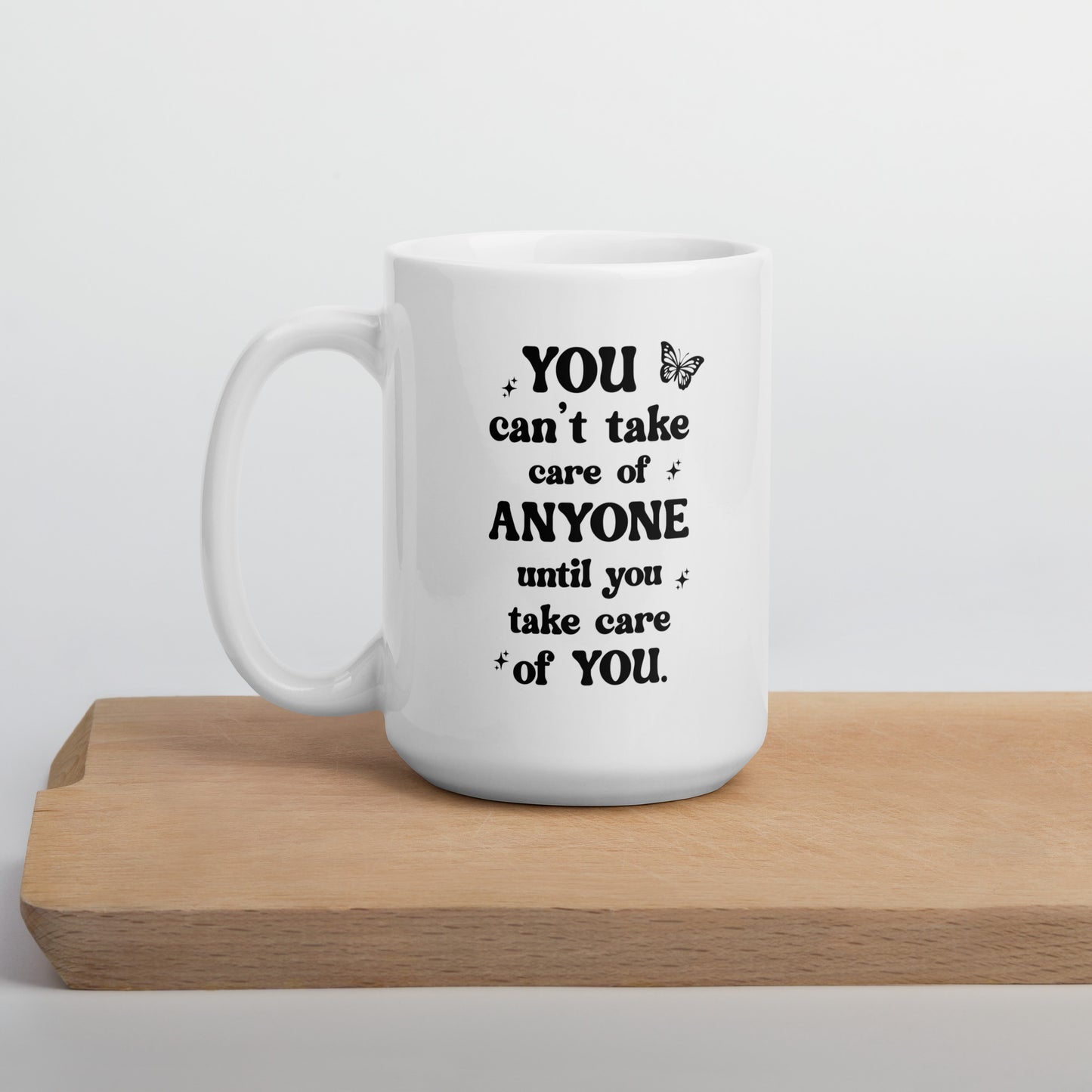 You Can't Take Care Anyone Until You Take Care Yourself White Ceramic Coffee Mug
