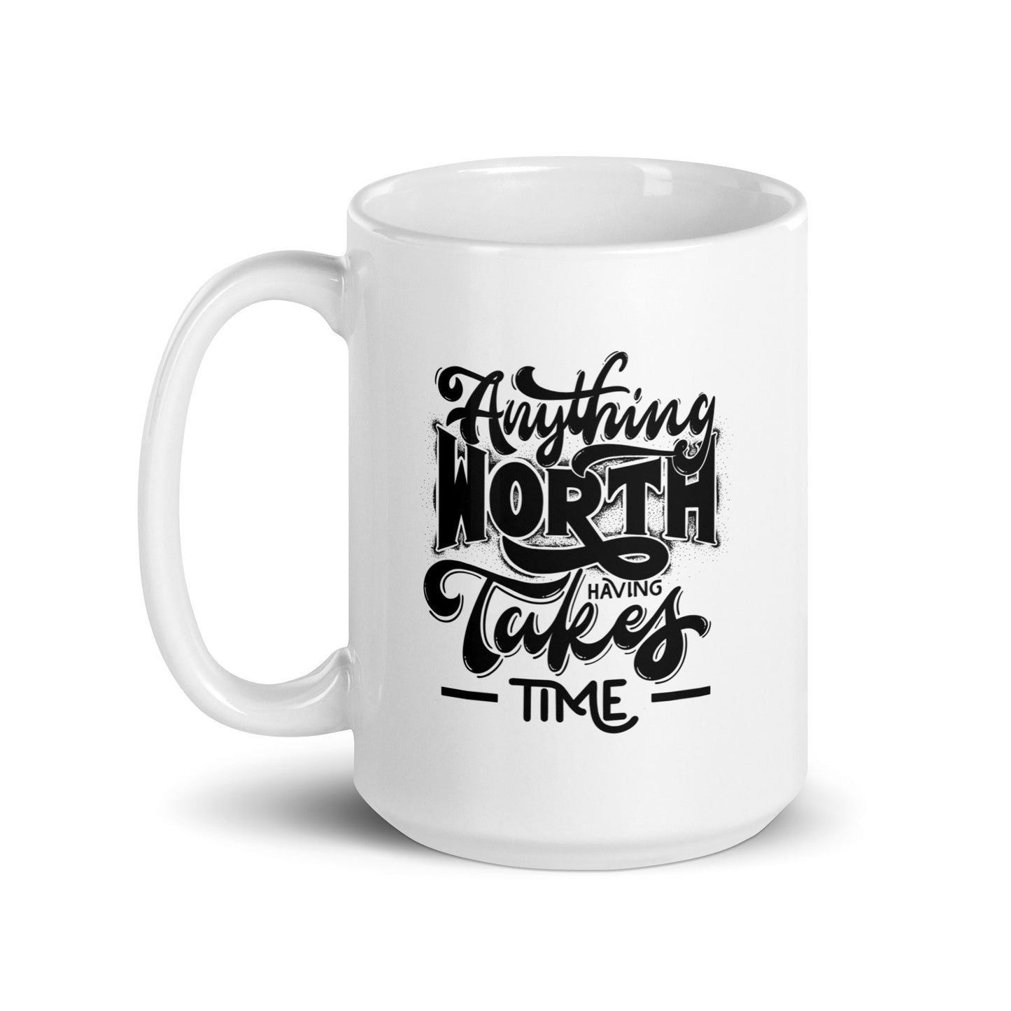 Anything Worth Having Takes Time White Ceramic Coffee Mug