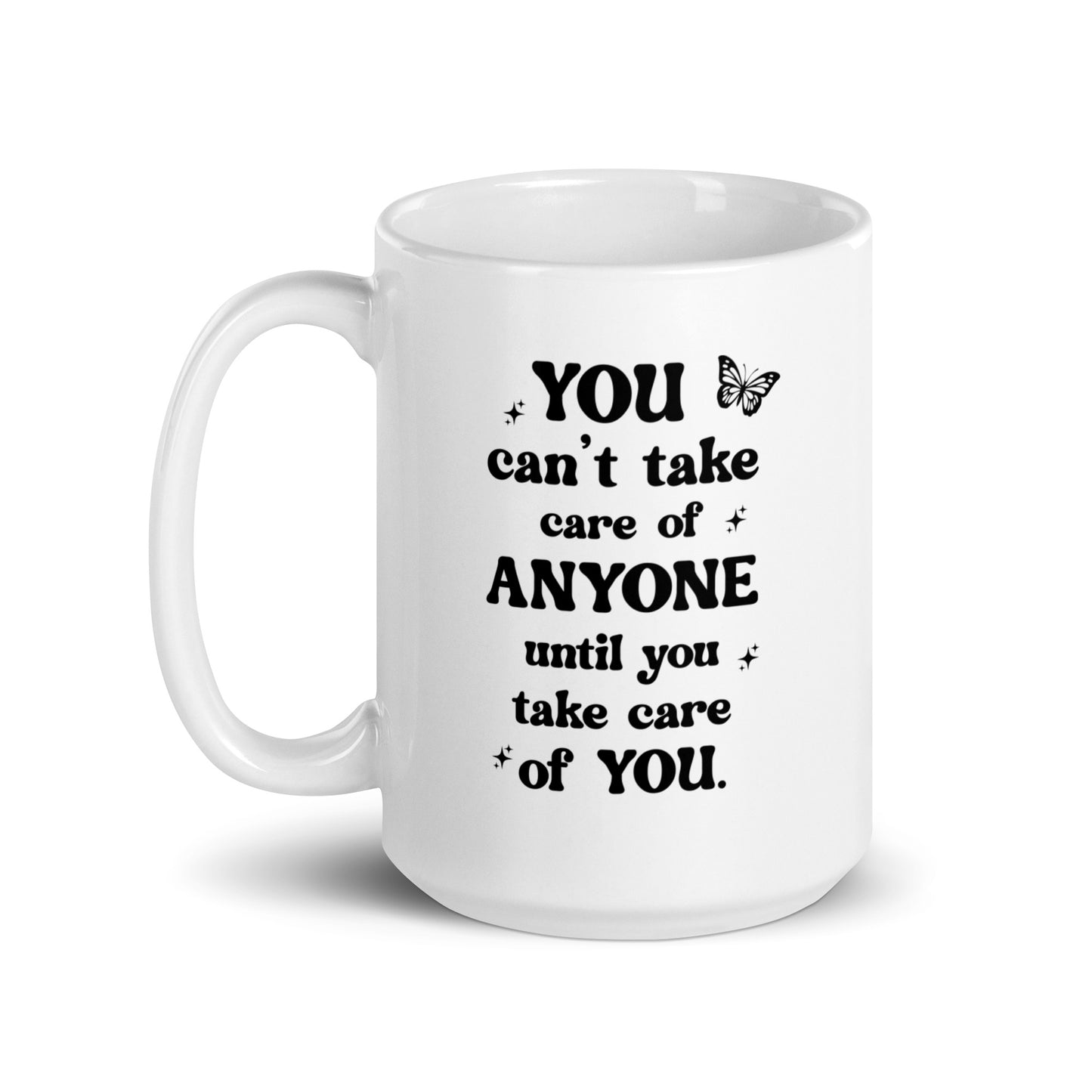 You Can't Take Care Anyone Until You Take Care Yourself White Ceramic Coffee Mug