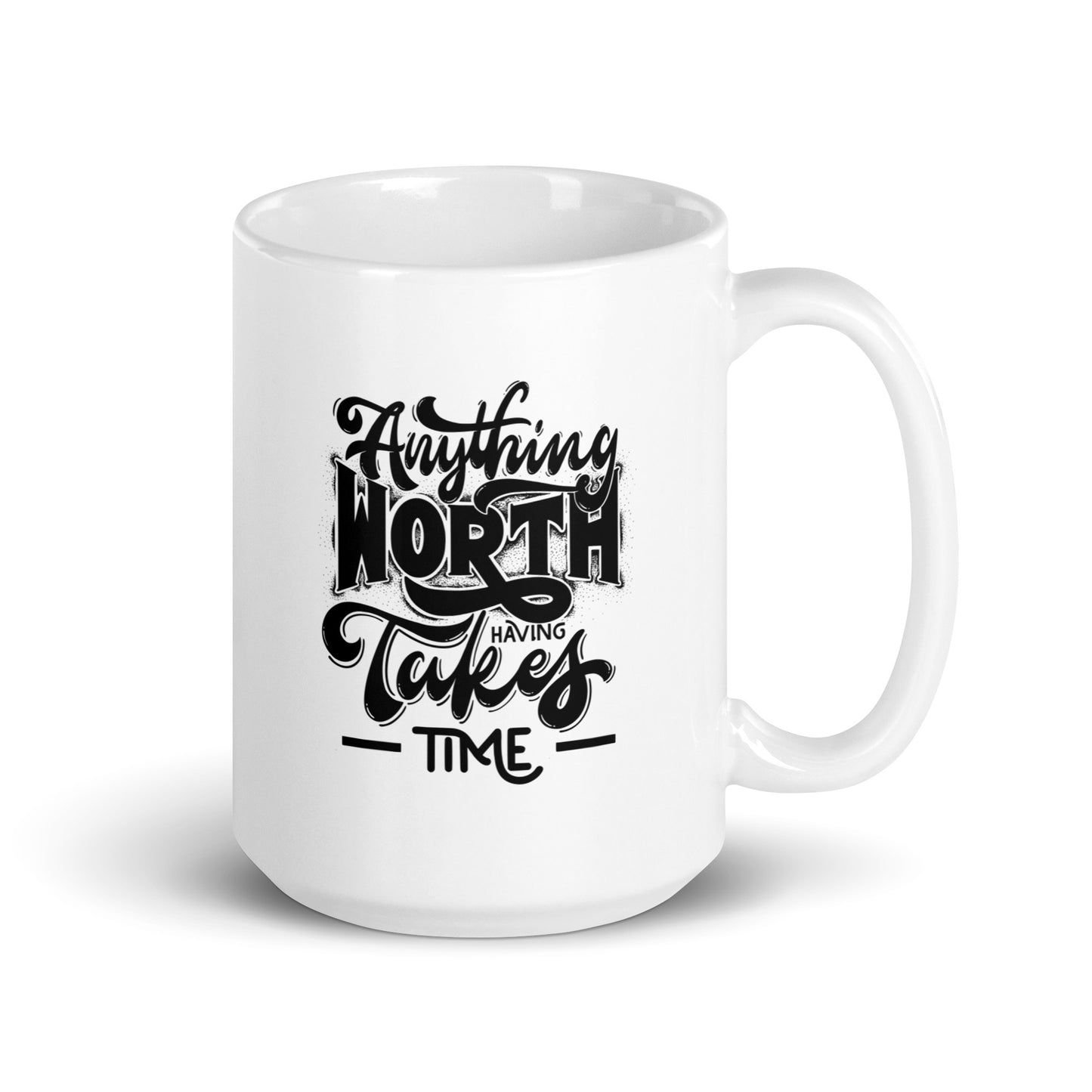 Anything Worth Having Takes Time White Ceramic Coffee Mug