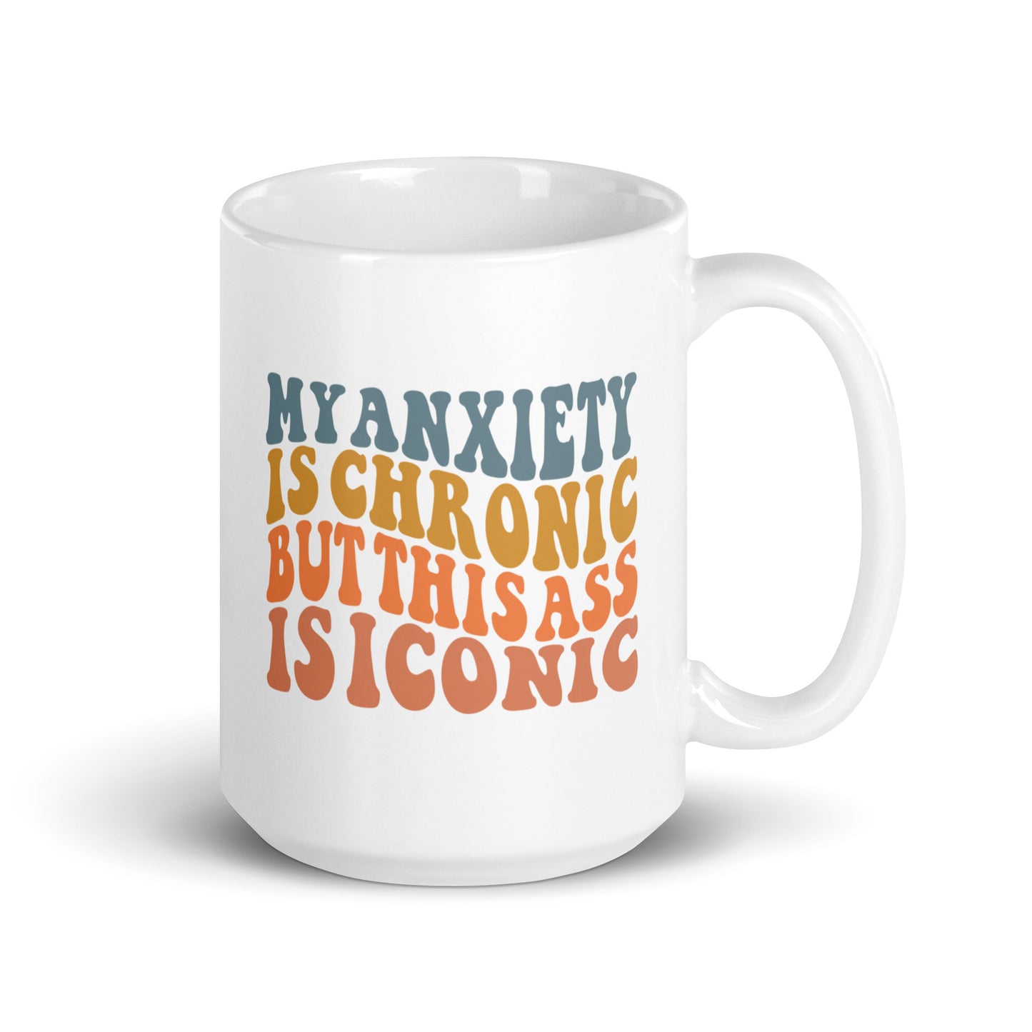 My Anxiety is Chronic but This Ass is Iconic White Ceramic Coffee Mug
