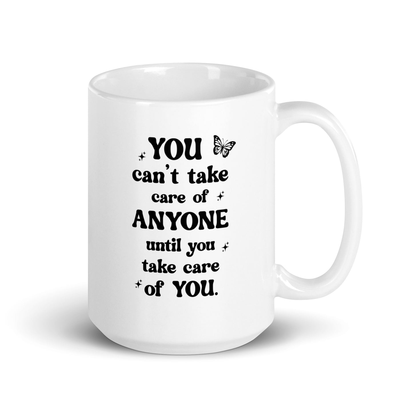 You Can't Take Care Anyone Until You Take Care Yourself White Ceramic Coffee Mug