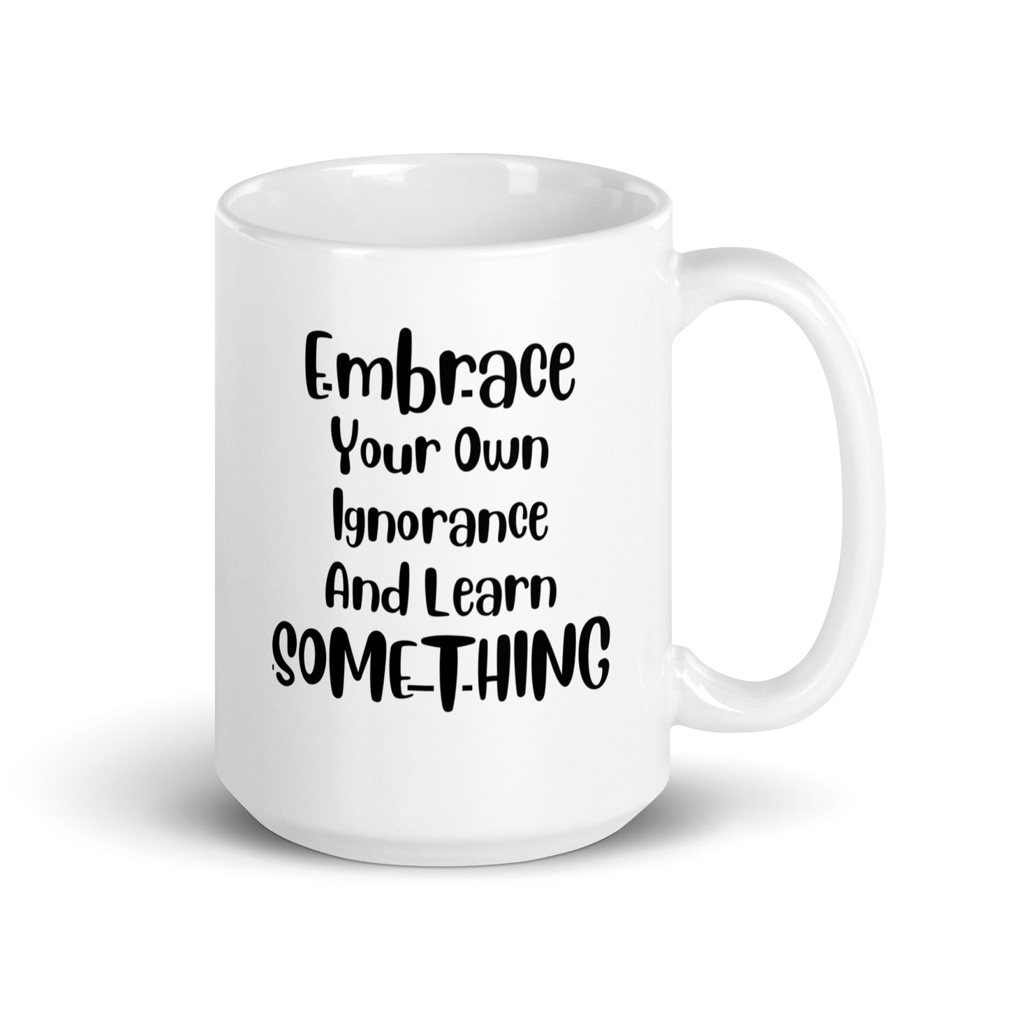 Embrace Your Own Ignorance White Ceramic Coffee Mug