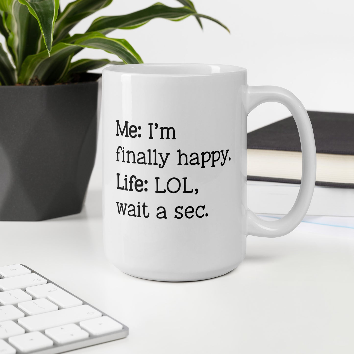 I'm Finally Happy, LOL Wait a Sec White Ceramic Coffee Mug