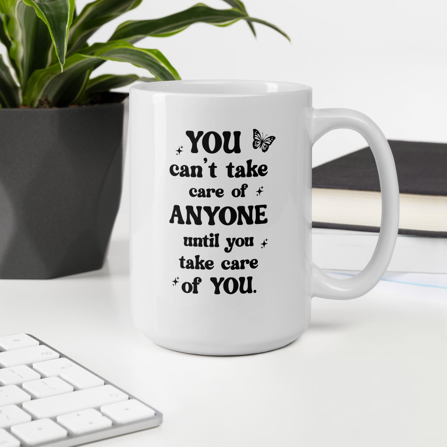 You Can't Take Care Anyone Until You Take Care Yourself White Ceramic Coffee Mug