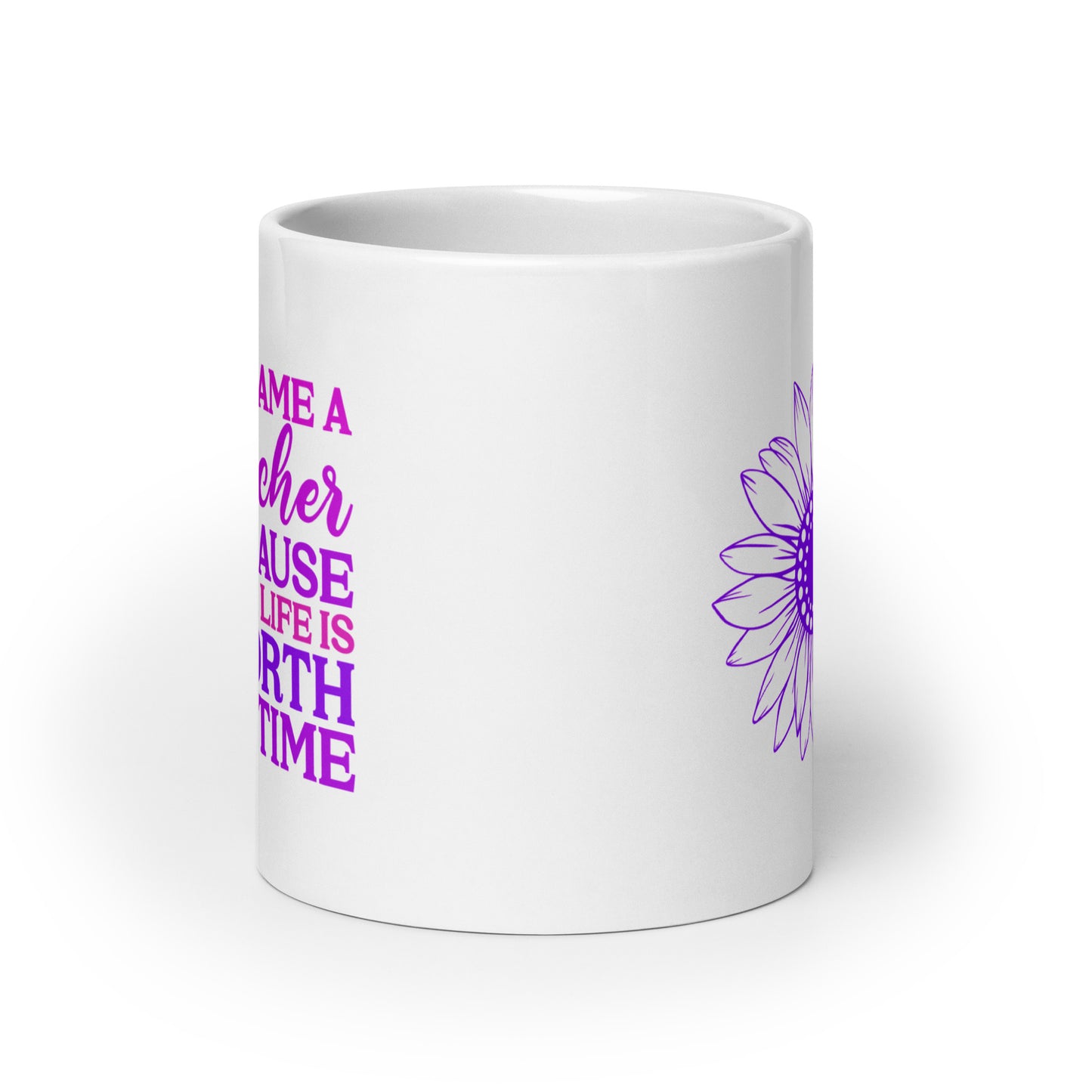 I Became a Teacher Because Your Life is Worth My Time Ceramic Coffee Mug