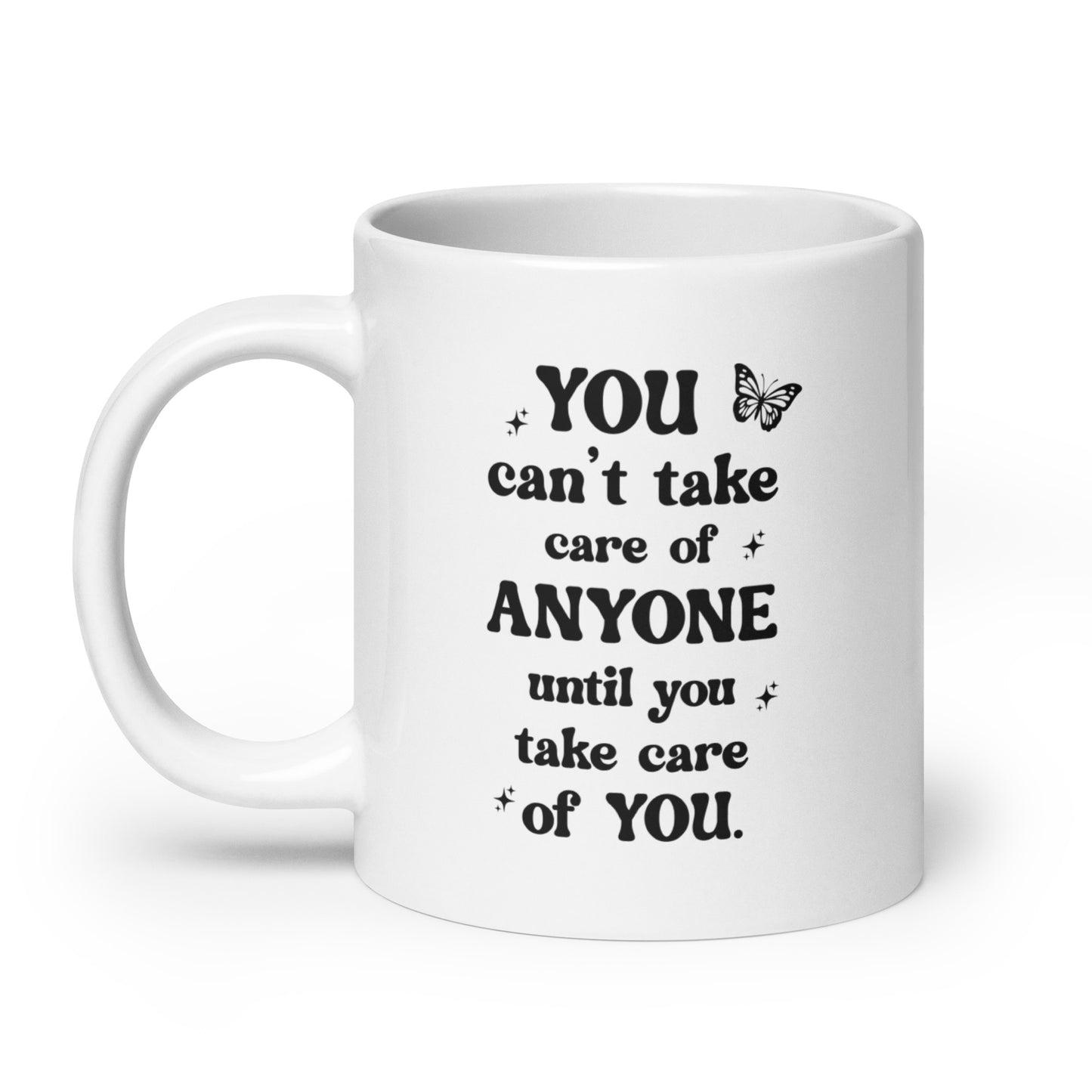 You Can't Take Care Anyone Until You Take Care Yourself White Ceramic Coffee Mug