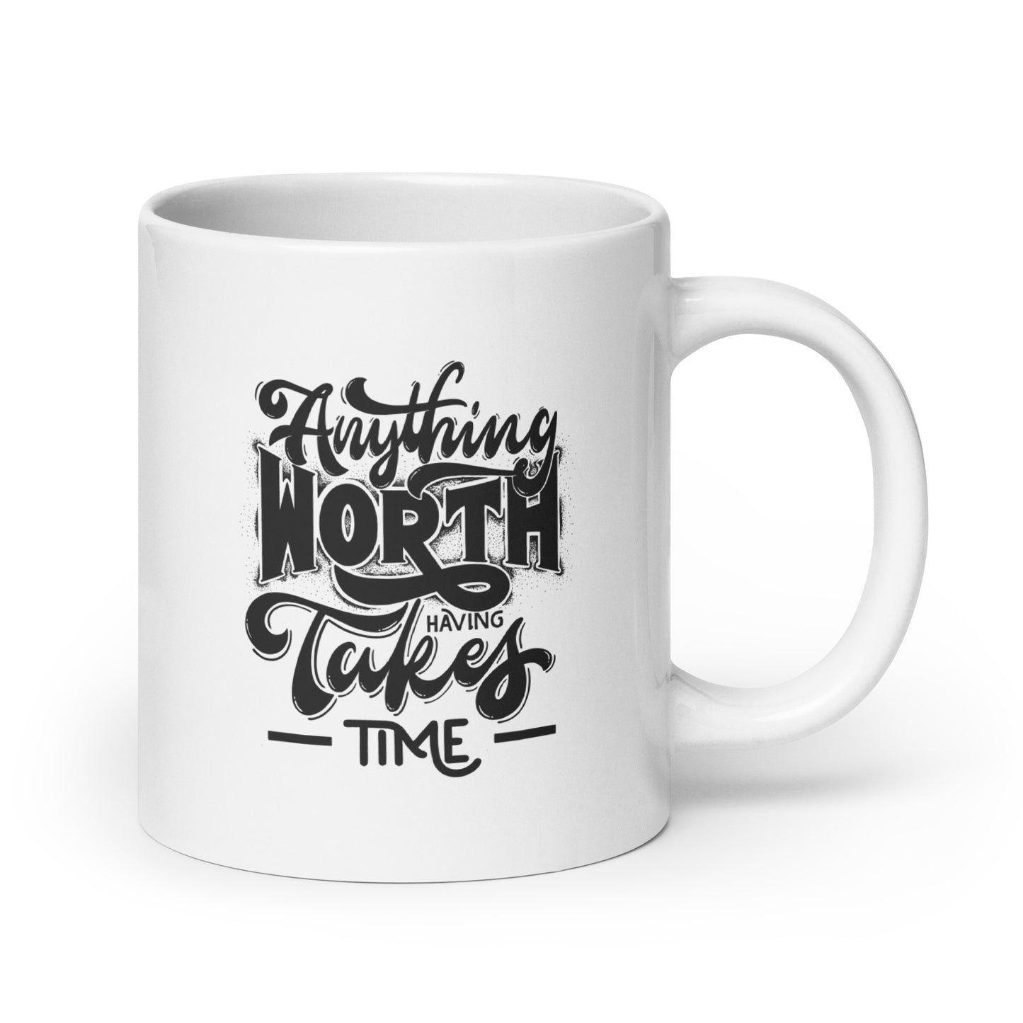 Anything Worth Having Takes Time White Ceramic Coffee Mug