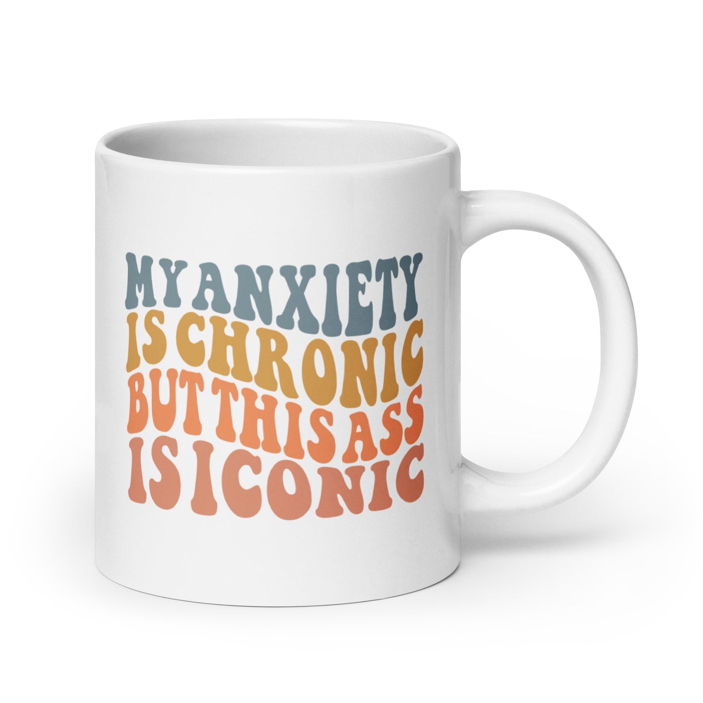 My Anxiety is Chronic but This Ass is Iconic White Ceramic Coffee Mug
