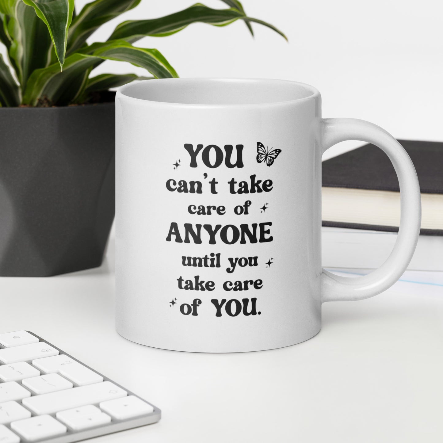 You Can't Take Care Anyone Until You Take Care Yourself White Ceramic Coffee Mug