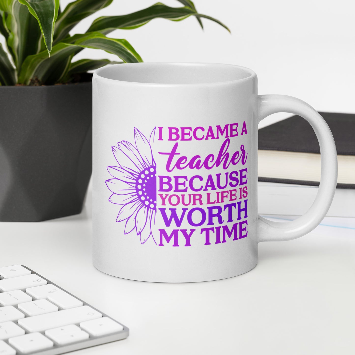 I Became a Teacher Because Your Life is Worth My Time Ceramic Coffee Mug