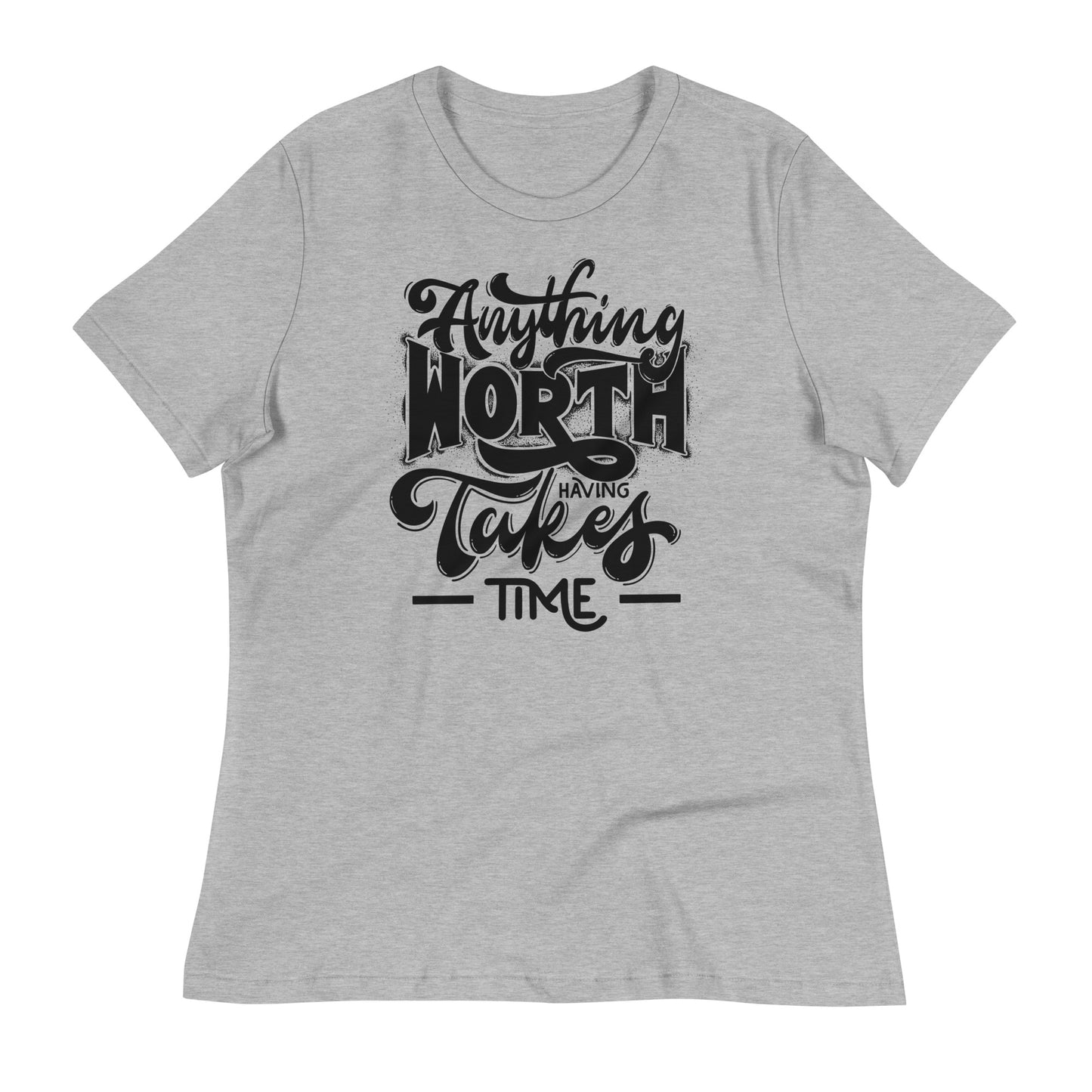 Anything Worth Having Takes Time Bella Canvas Relaxed Women's T-Shirt