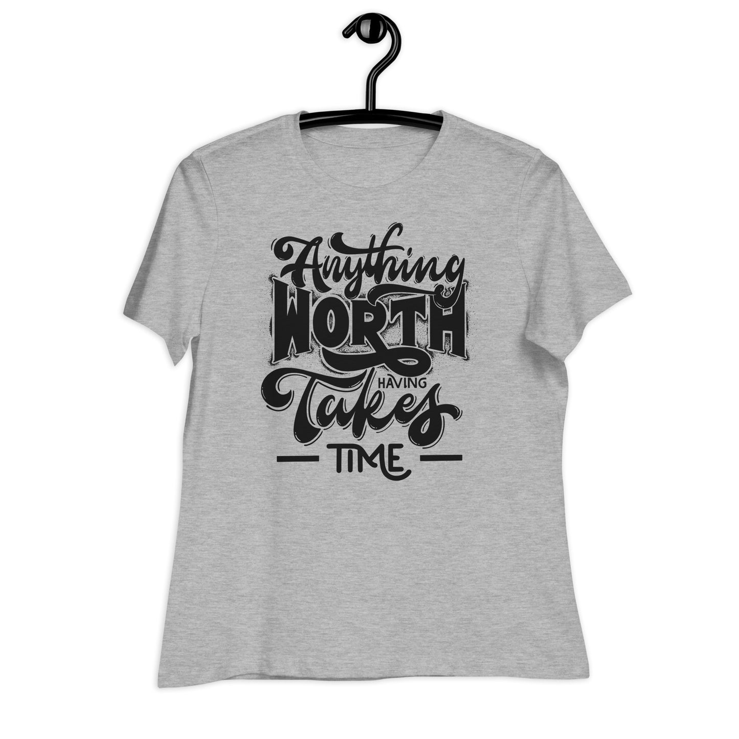 Anything Worth Having Takes Time Bella Canvas Relaxed Women's T-Shirt