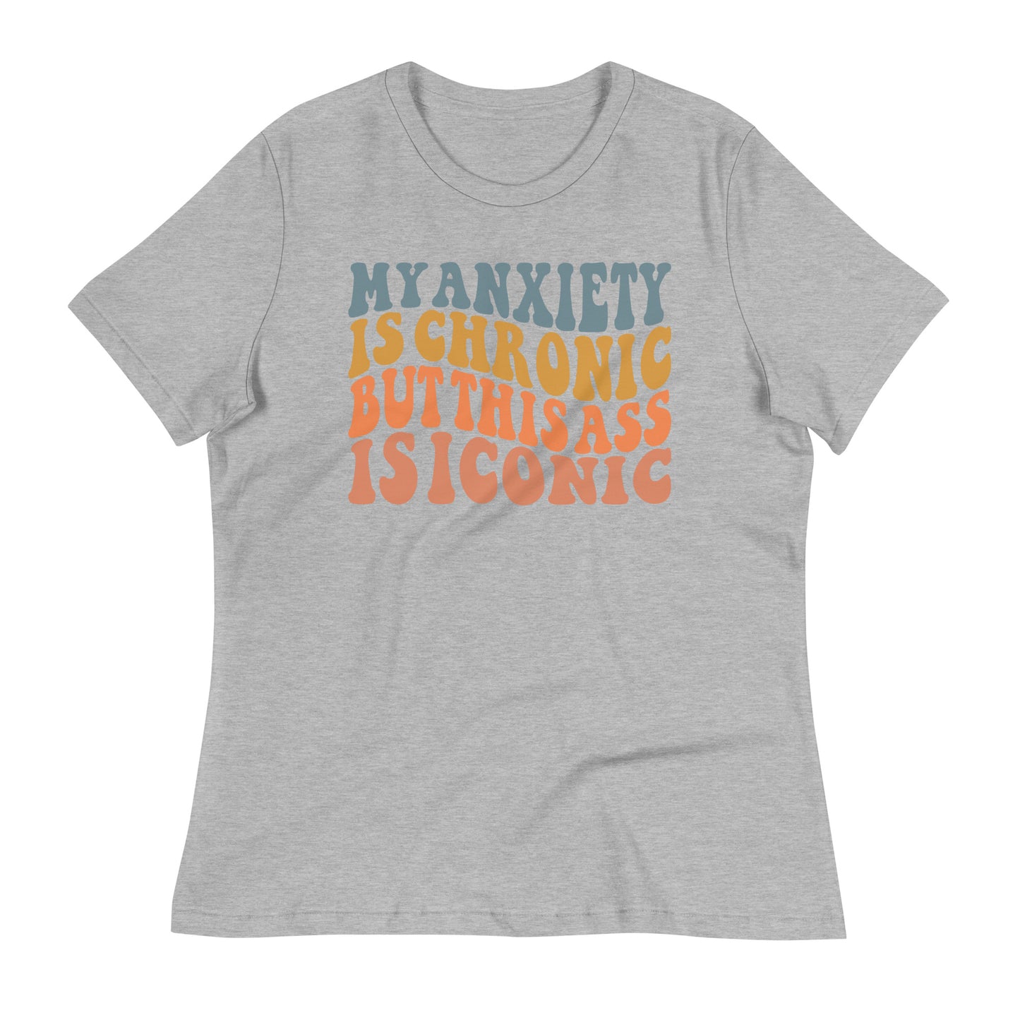 My Anxiety is Chronic but This Ass is Iconic Bella Canvas Relaxed Women's T-Shirt