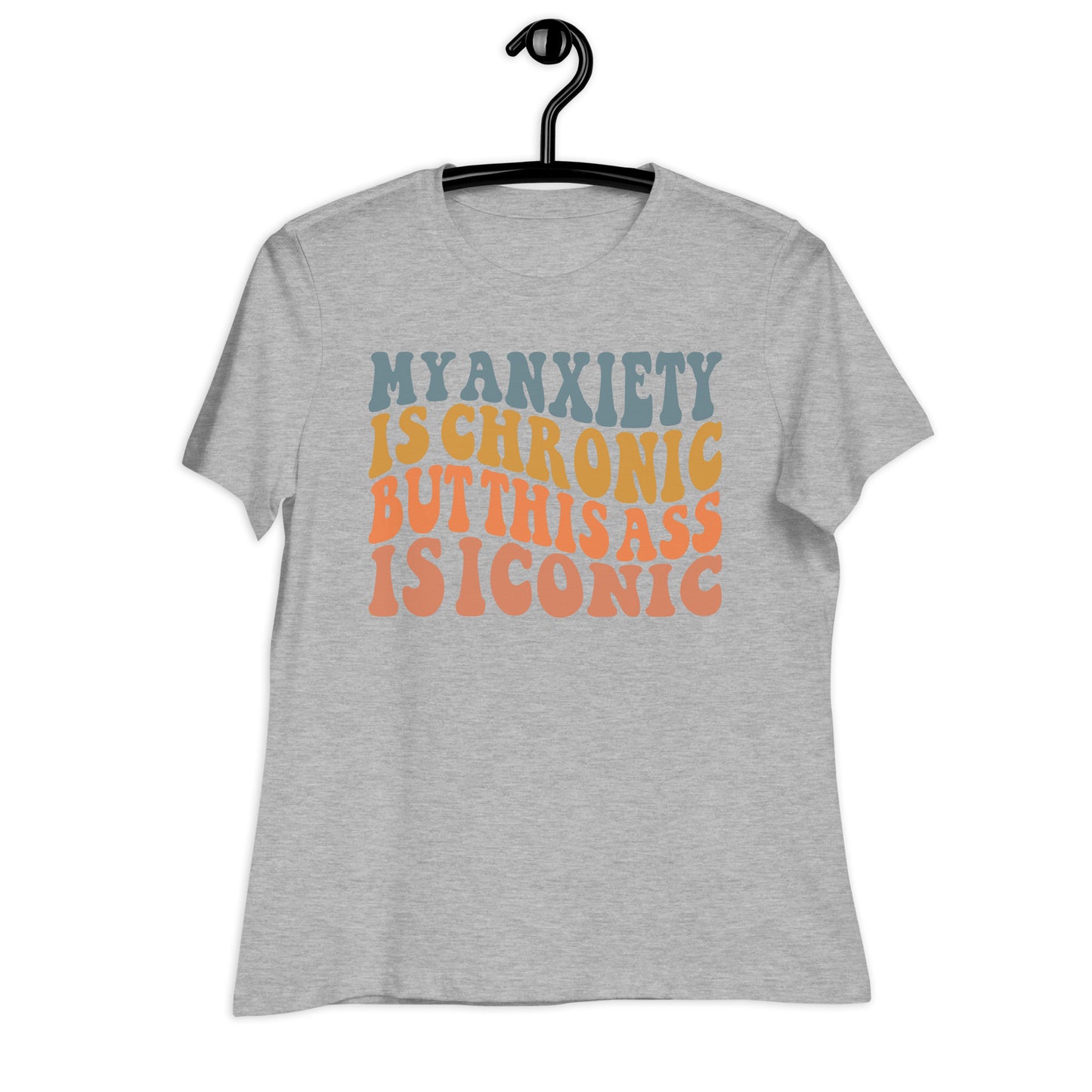 My Anxiety is Chronic but This Ass is Iconic Bella Canvas Relaxed Women's T-Shirt
