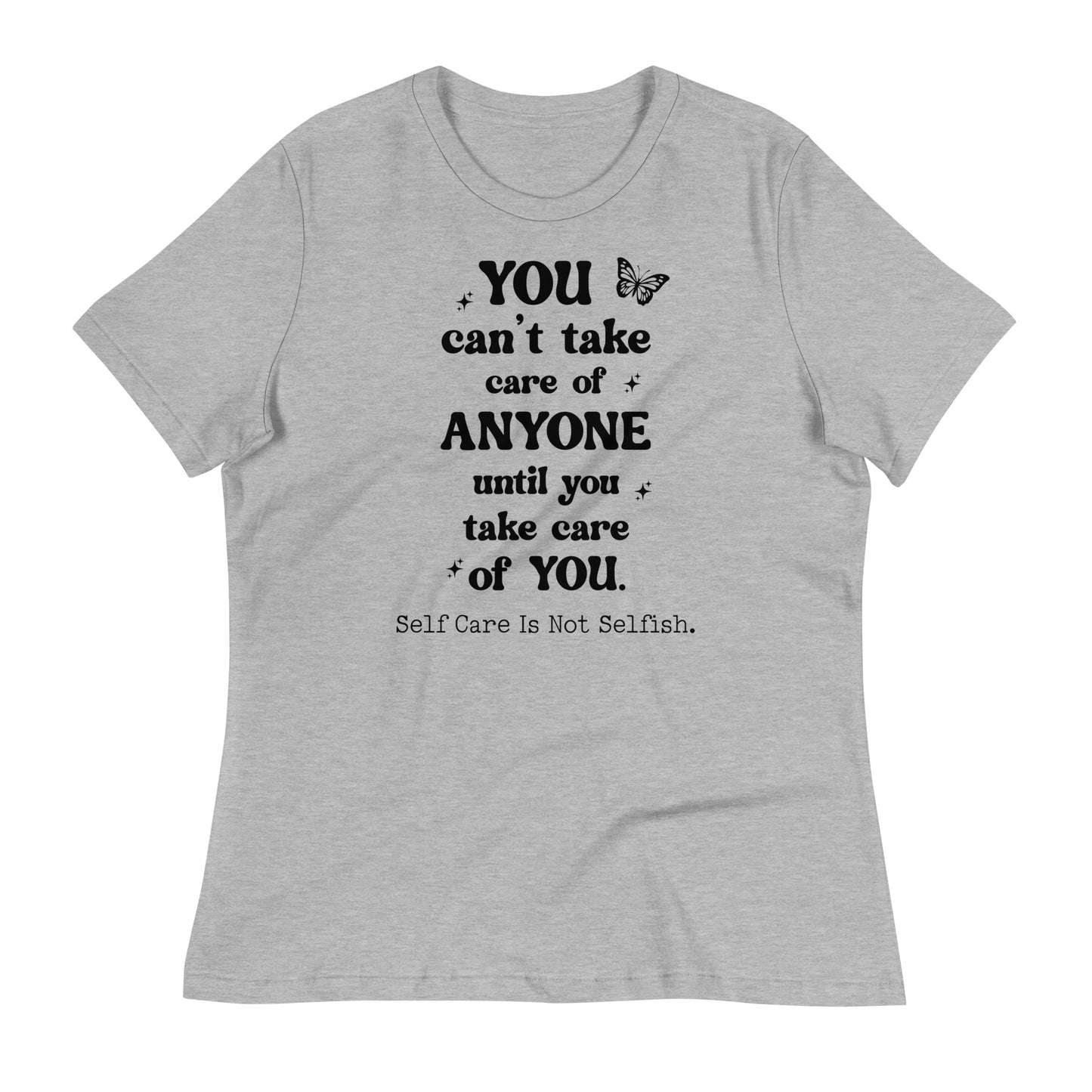 You Can't Take Care of Anyone Until You Take Care of You Bella Canvas Relaxed Women's T-Shirt