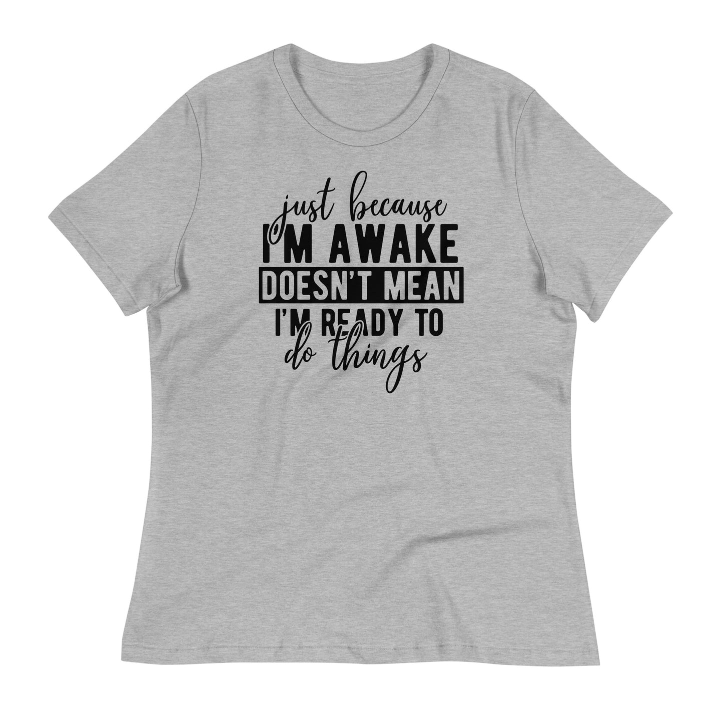 Just Because I'm Awake Doesn't Mean I'm Ready to Do Things Bella Canvas Relaxed Women's T-Shirt