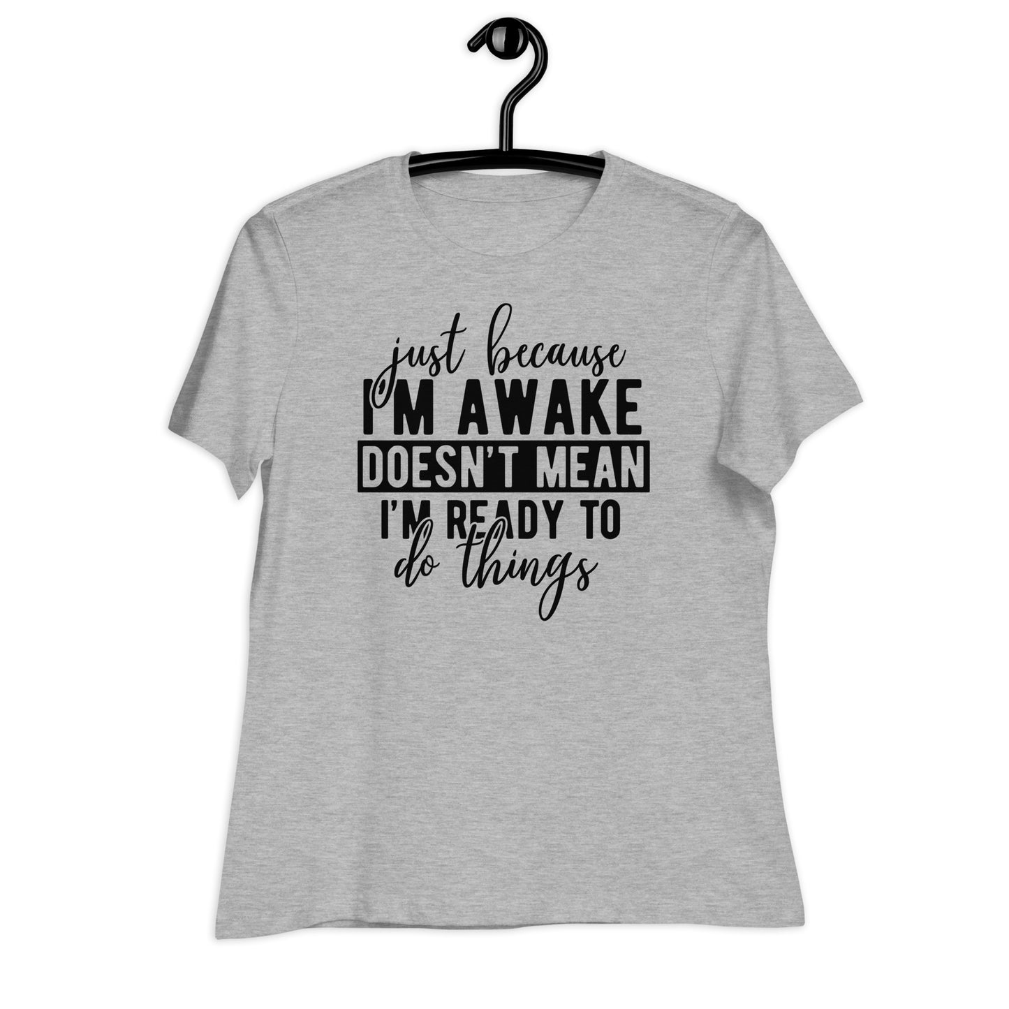 Just Because I'm Awake Doesn't Mean I'm Ready to Do Things Bella Canvas Relaxed Women's T-Shirt