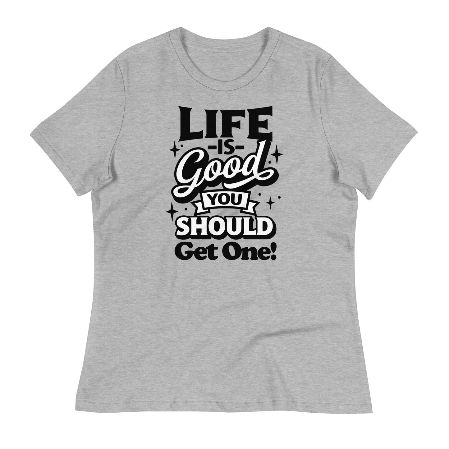 Life is Good, You Should Get One Funny Bella Canvas Relaxed Women's T-Shirt