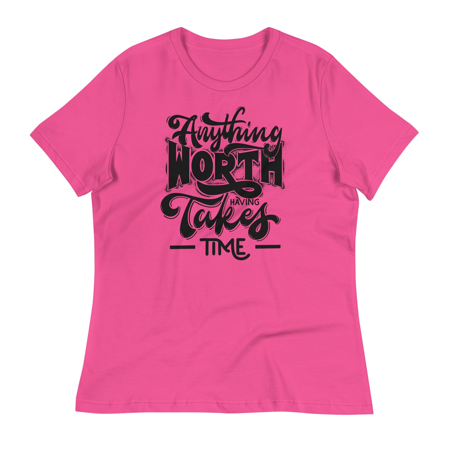Anything Worth Having Takes Time Bella Canvas Relaxed Women's T-Shirt
