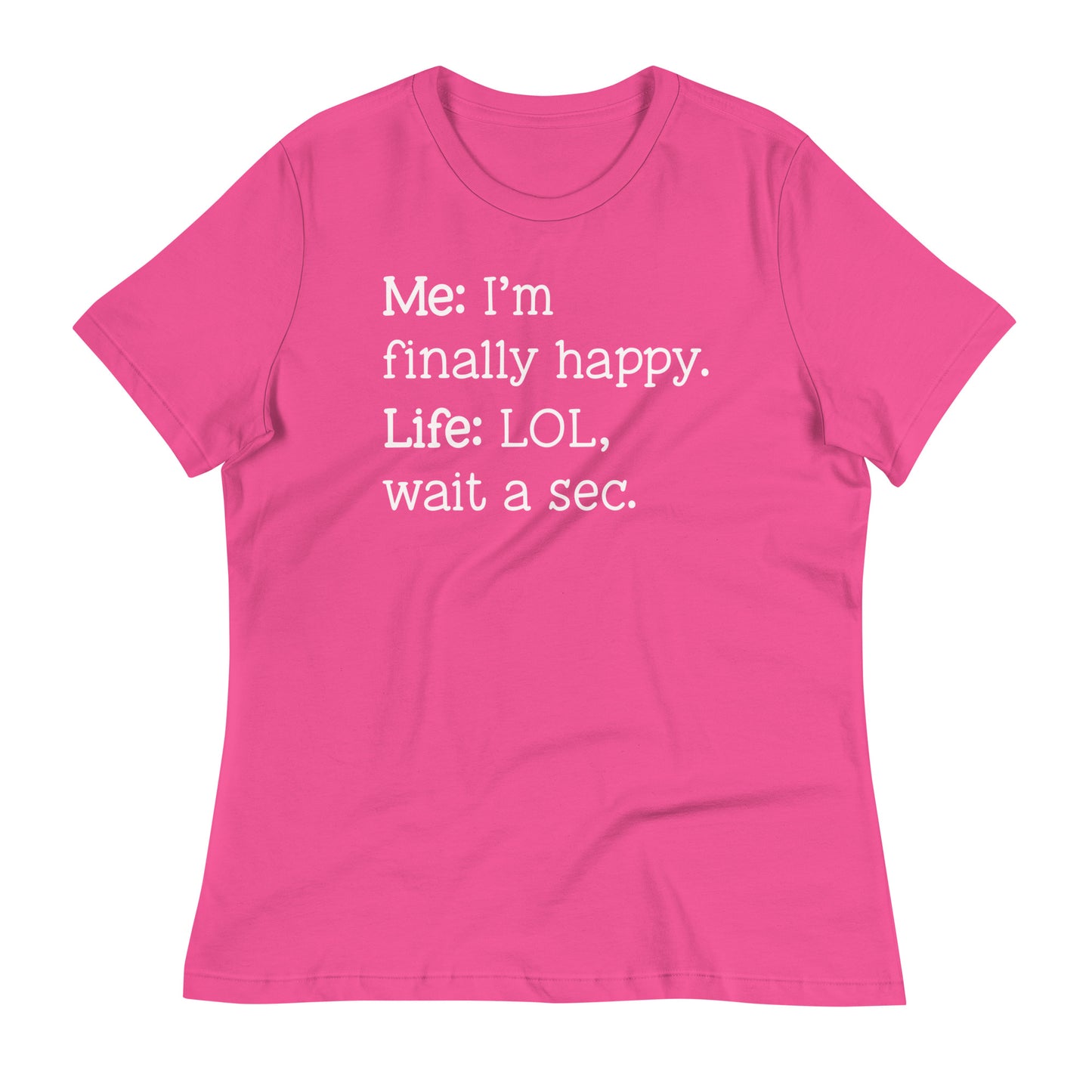 I'm Finally Happy, LOL Wait a Sec Bella Canvas Relaxed Women's T-Shirt