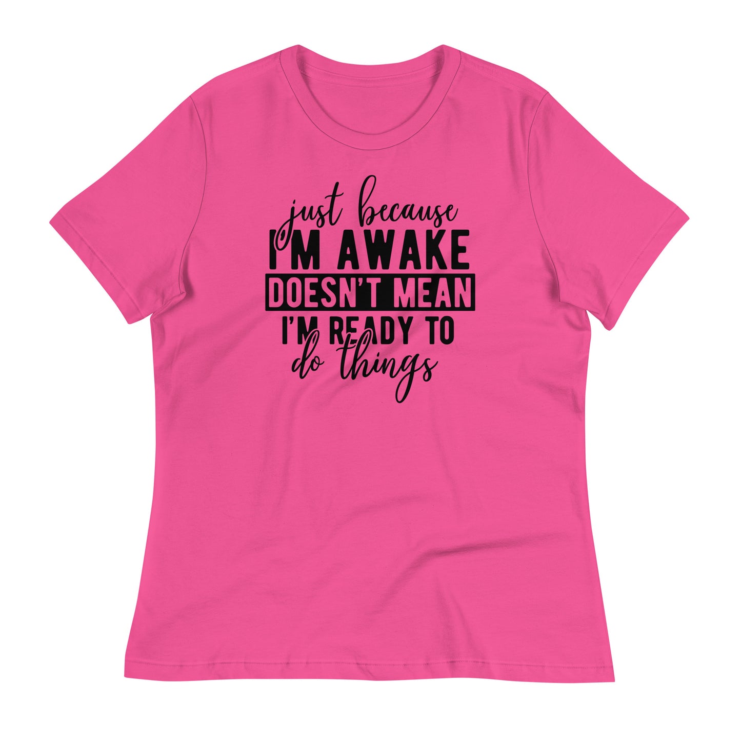 Just Because I'm Awake Doesn't Mean I'm Ready to Do Things Bella Canvas Relaxed Women's T-Shirt