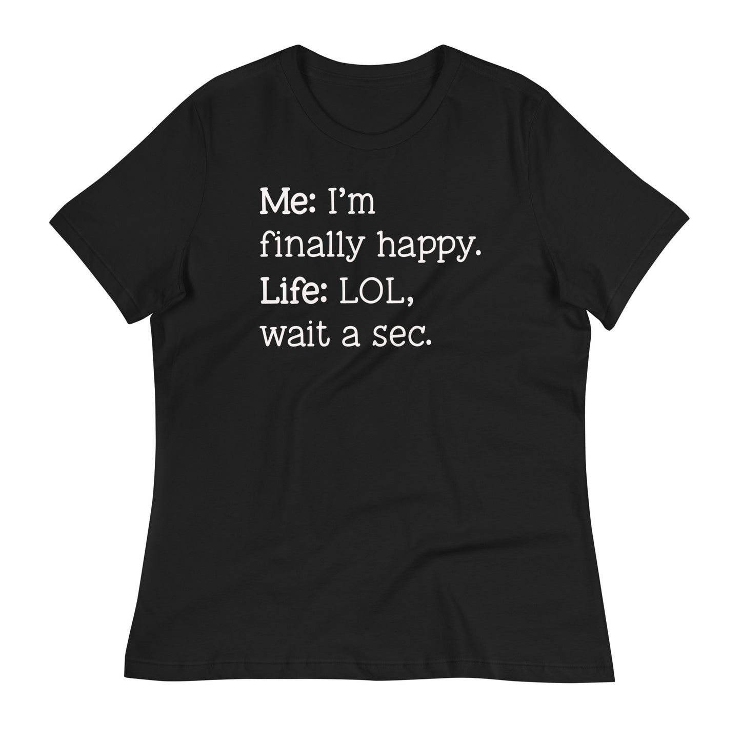 I'm Finally Happy, LOL Wait a Sec Bella Canvas Relaxed Women's T-Shirt