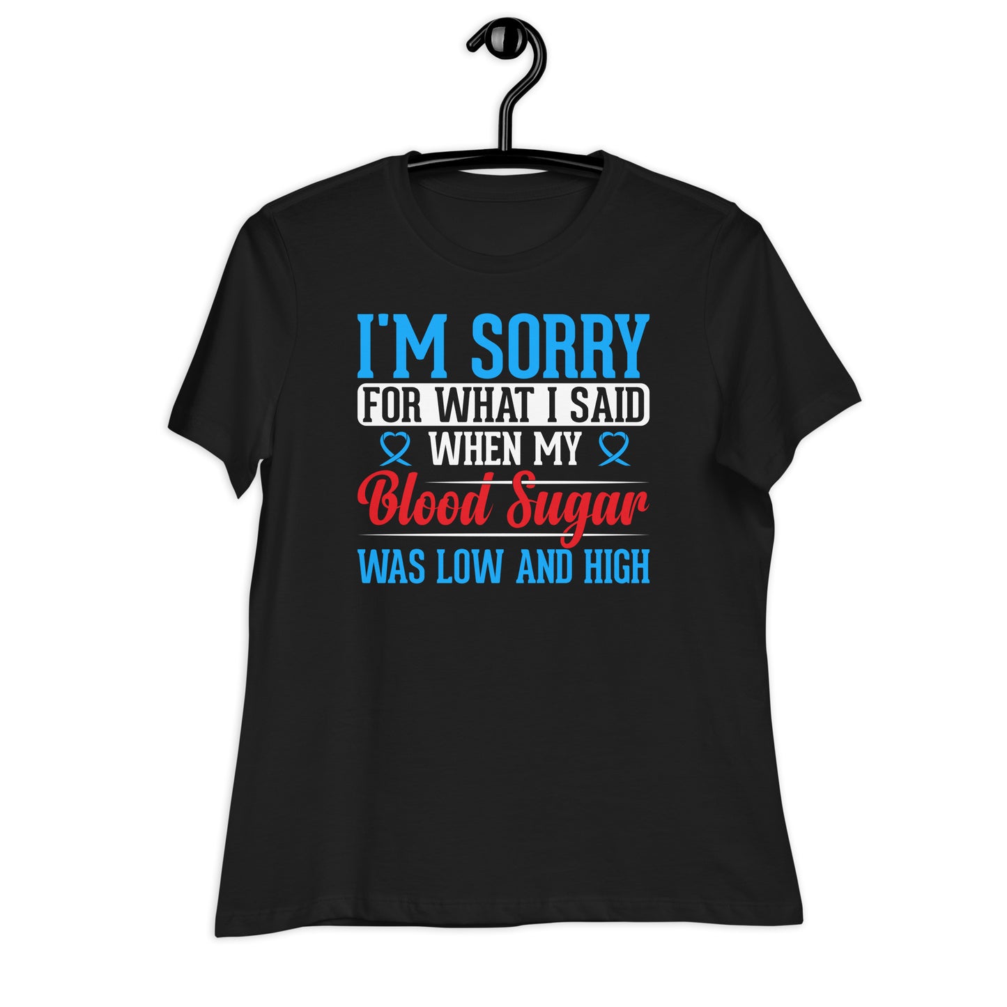 I'm Sorry for What I Said When My Blood Sugar Was Low and High Bella Canvas Relaxed Women's T-Shirt
