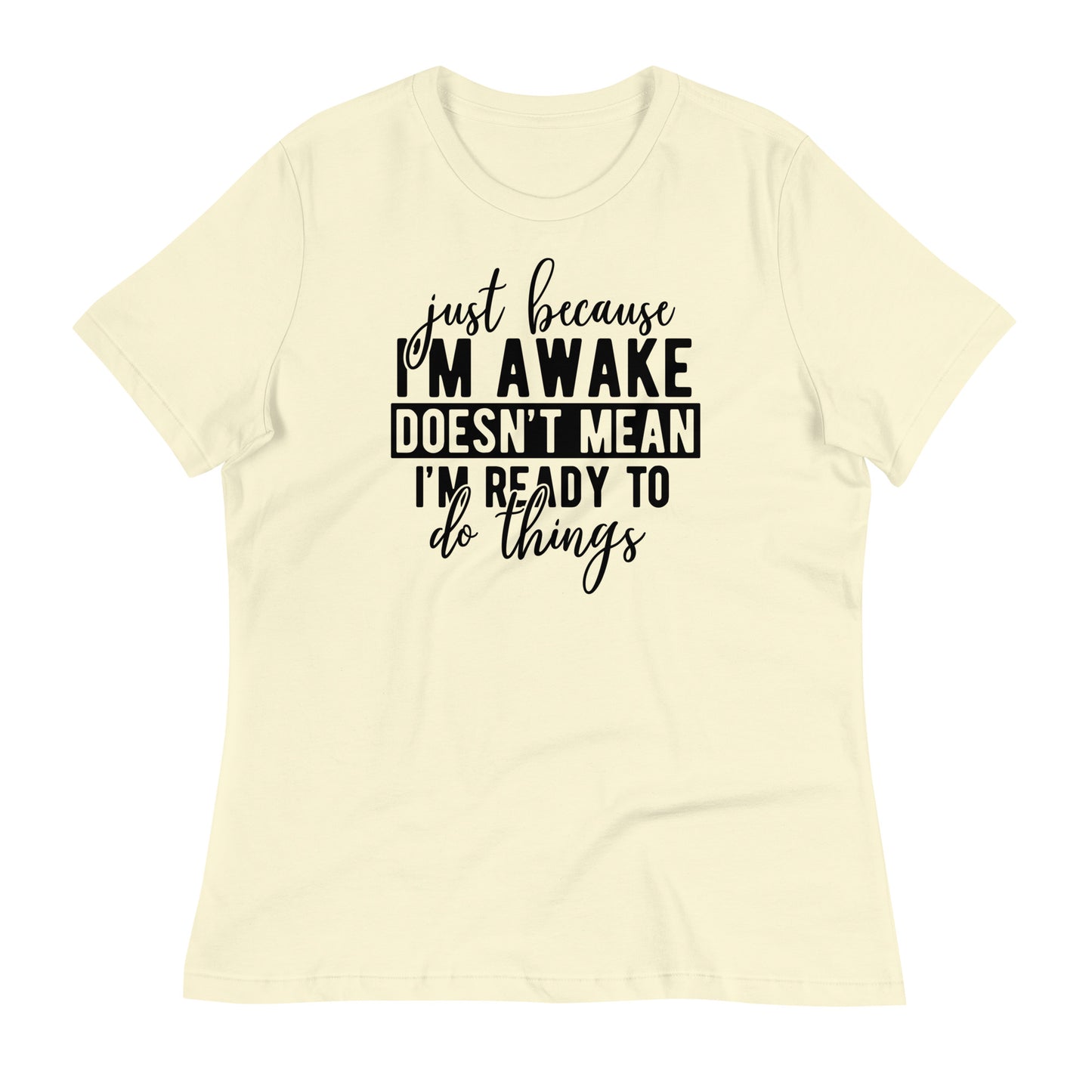 Just Because I'm Awake Doesn't Mean I'm Ready to Do Things Bella Canvas Relaxed Women's T-Shirt