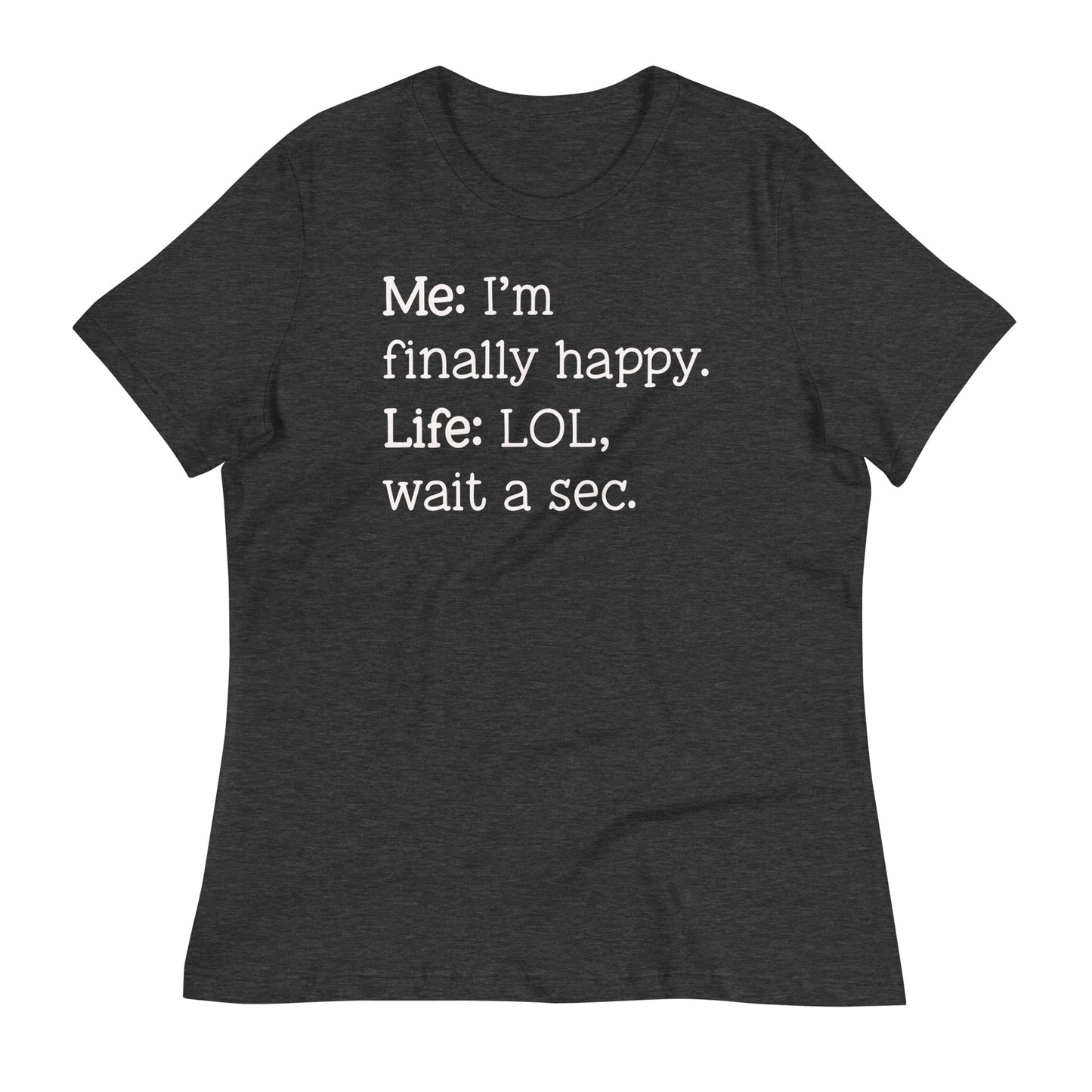 I'm Finally Happy, LOL Wait a Sec Bella Canvas Relaxed Women's T-Shirt