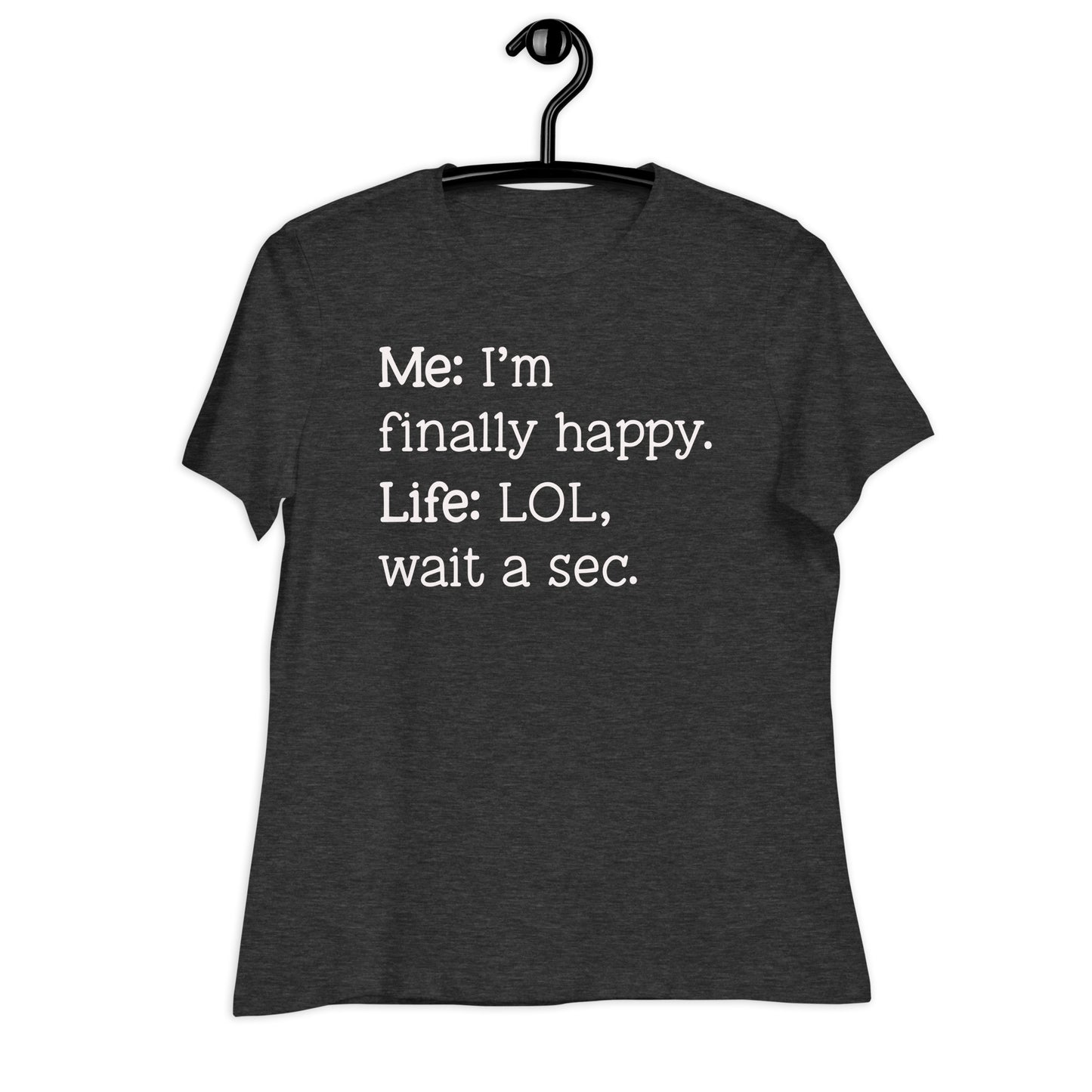 I'm Finally Happy, LOL Wait a Sec Bella Canvas Relaxed Women's T-Shirt