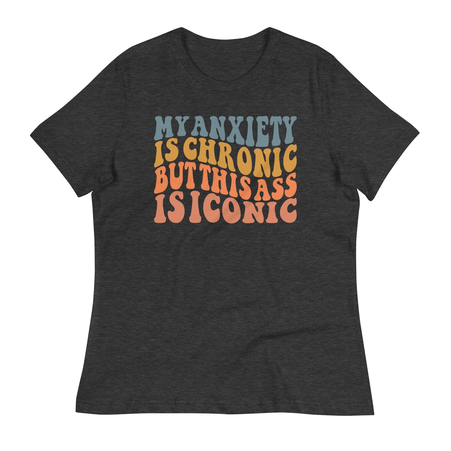 My Anxiety is Chronic but This Ass is Iconic Bella Canvas Relaxed Women's T-Shirt