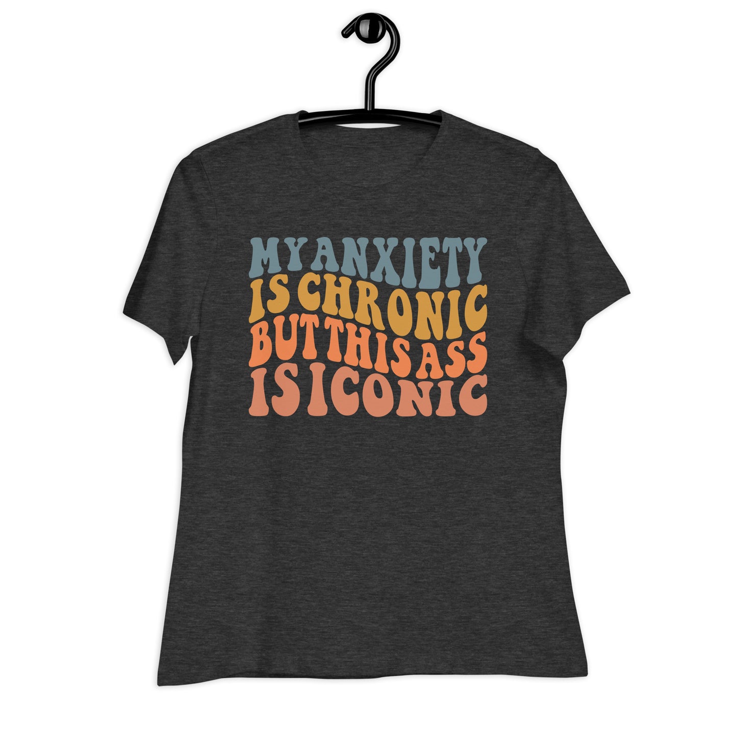My Anxiety is Chronic but This Ass is Iconic Bella Canvas Relaxed Women's T-Shirt