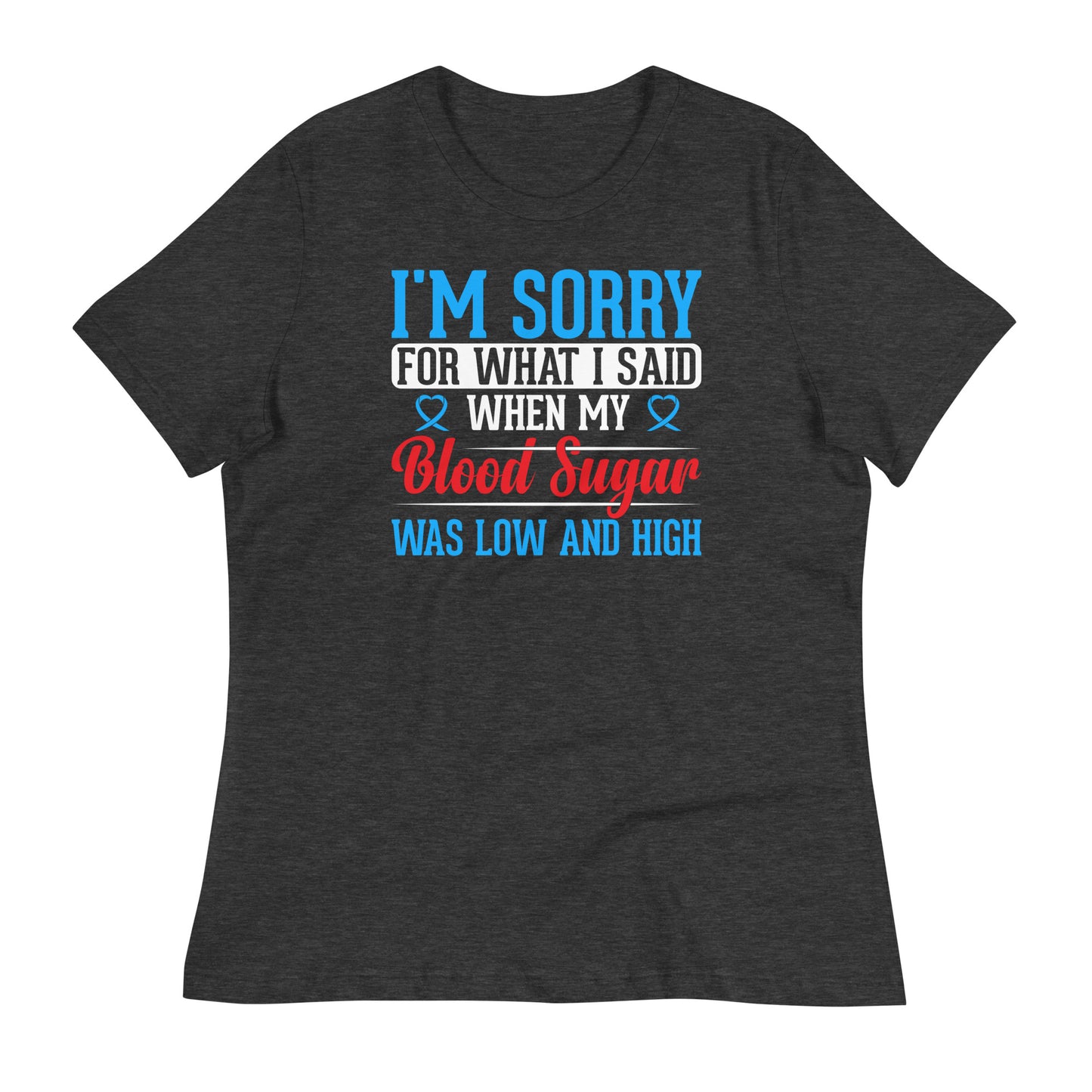 I'm Sorry for What I Said When My Blood Sugar Was Low and High Bella Canvas Relaxed Women's T-Shirt