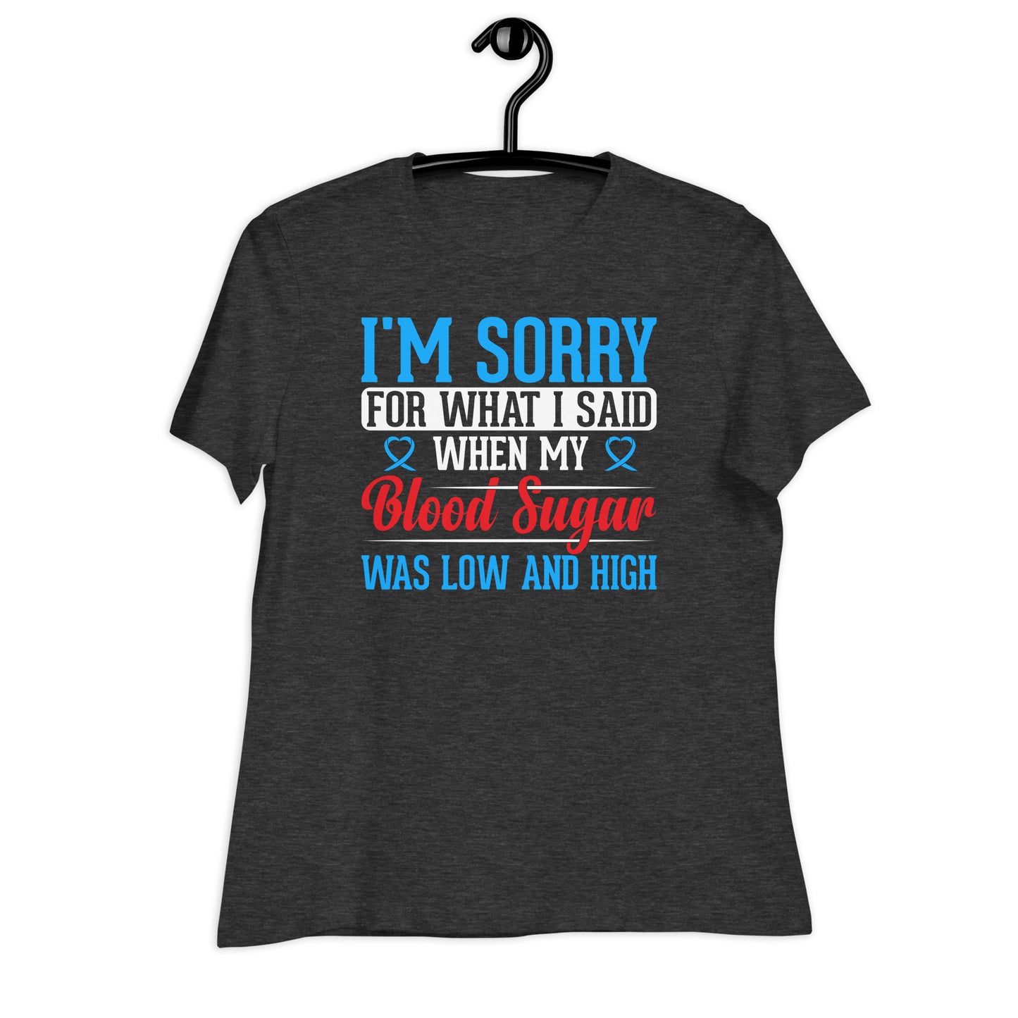 I'm Sorry for What I Said When My Blood Sugar Was Low and High Bella Canvas Relaxed Women's T-Shirt