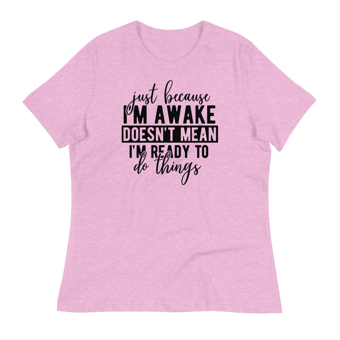 Just Because I'm Awake Doesn't Mean I'm Ready to Do Things Bella Canvas Relaxed Women's T-Shirt