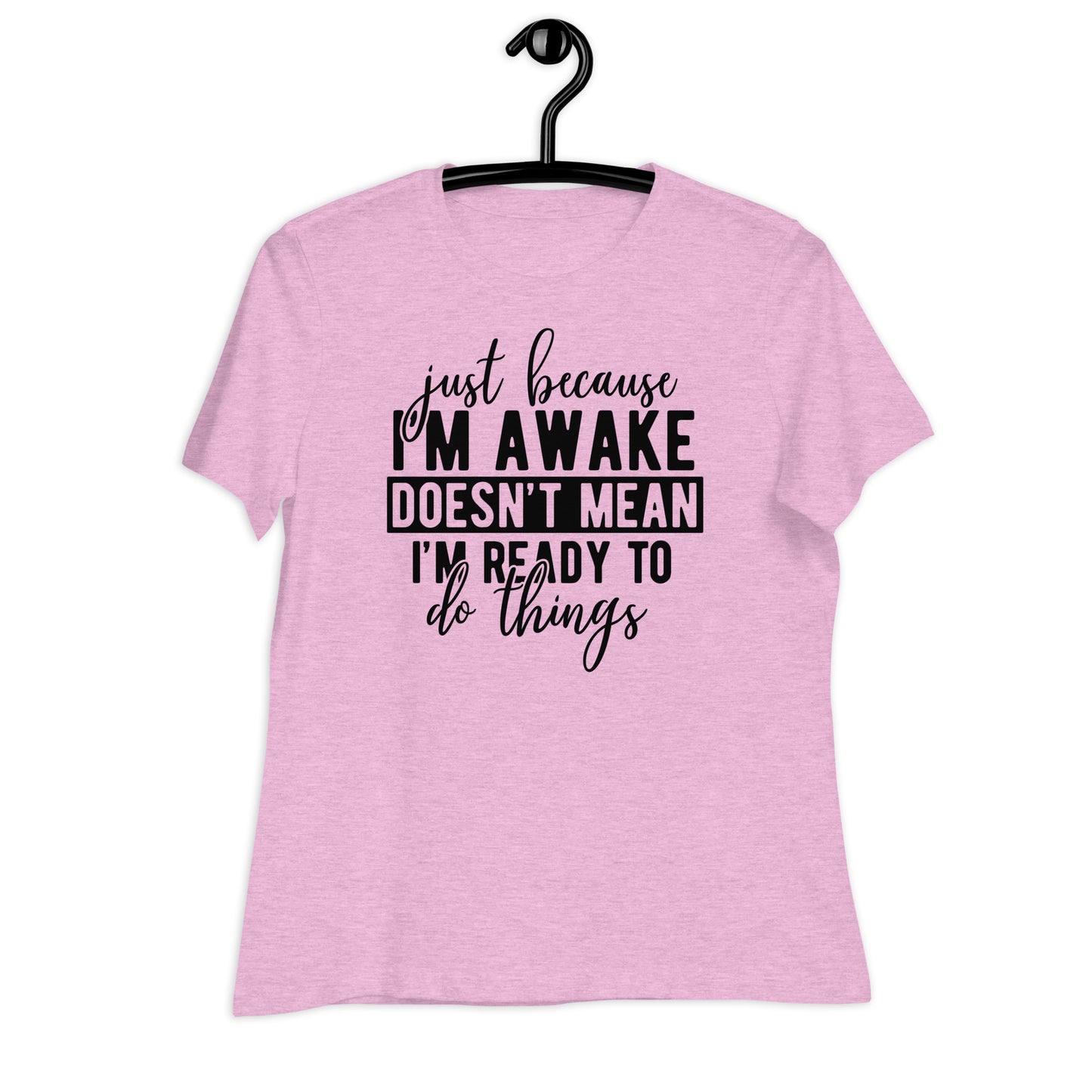 Just Because I'm Awake Doesn't Mean I'm Ready to Do Things Bella Canvas Relaxed Women's T-Shirt
