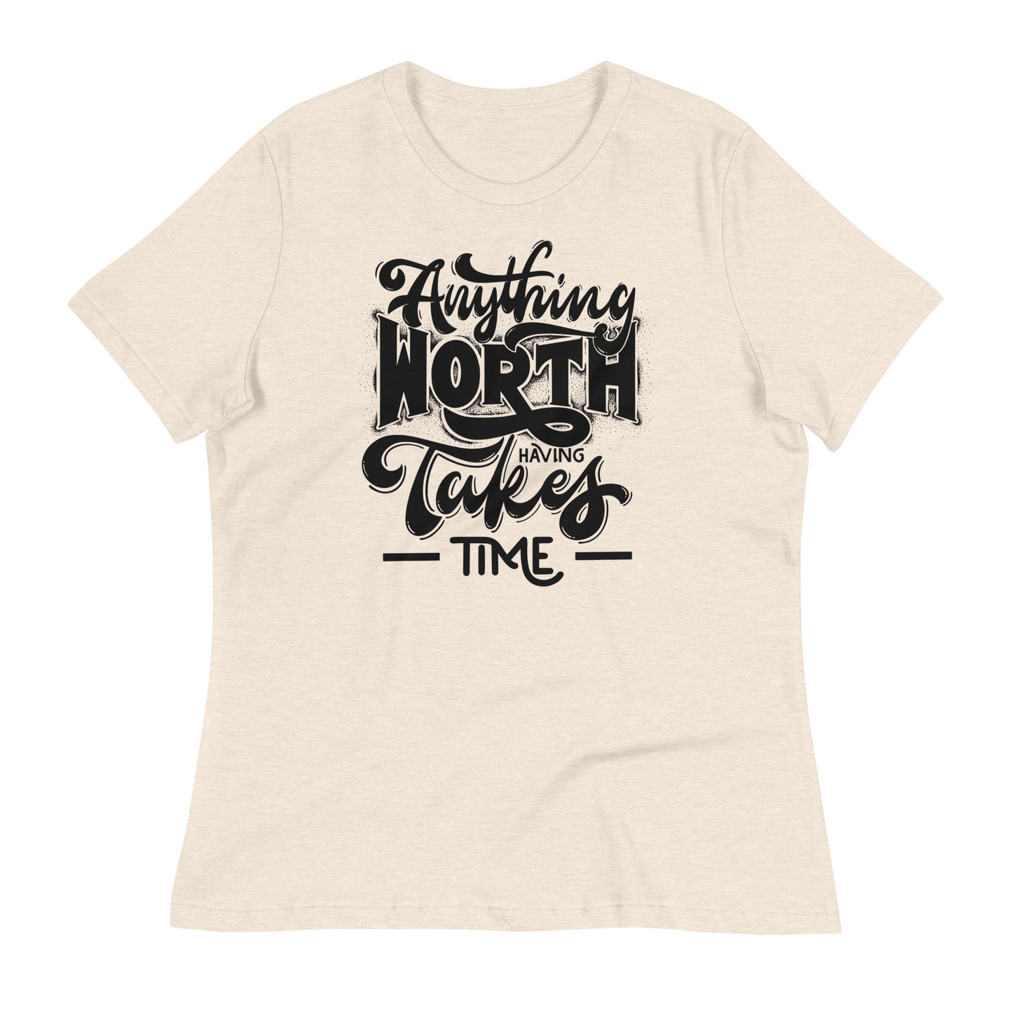 Anything Worth Having Takes Time Bella Canvas Relaxed Women's T-Shirt