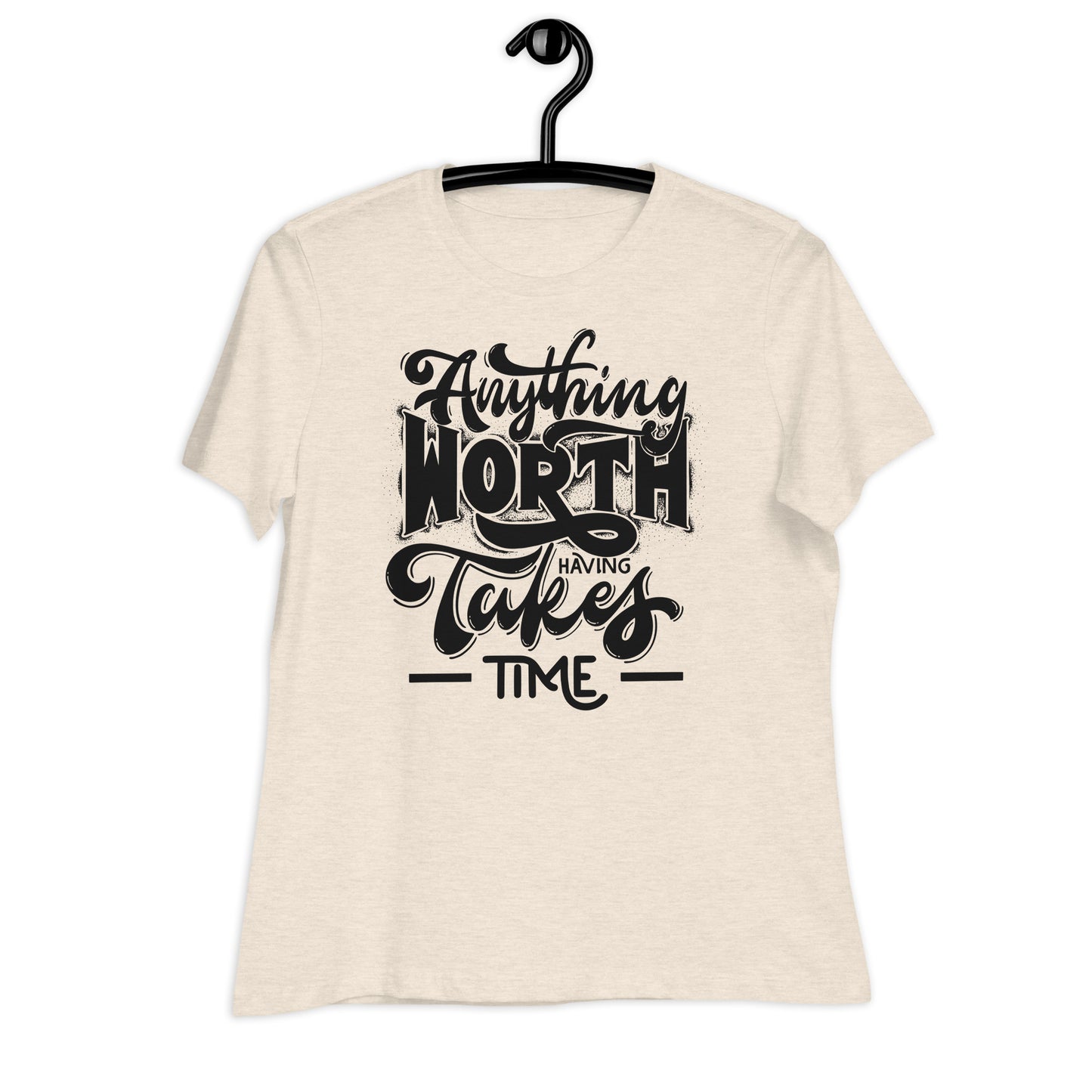 Anything Worth Having Takes Time Bella Canvas Relaxed Women's T-Shirt