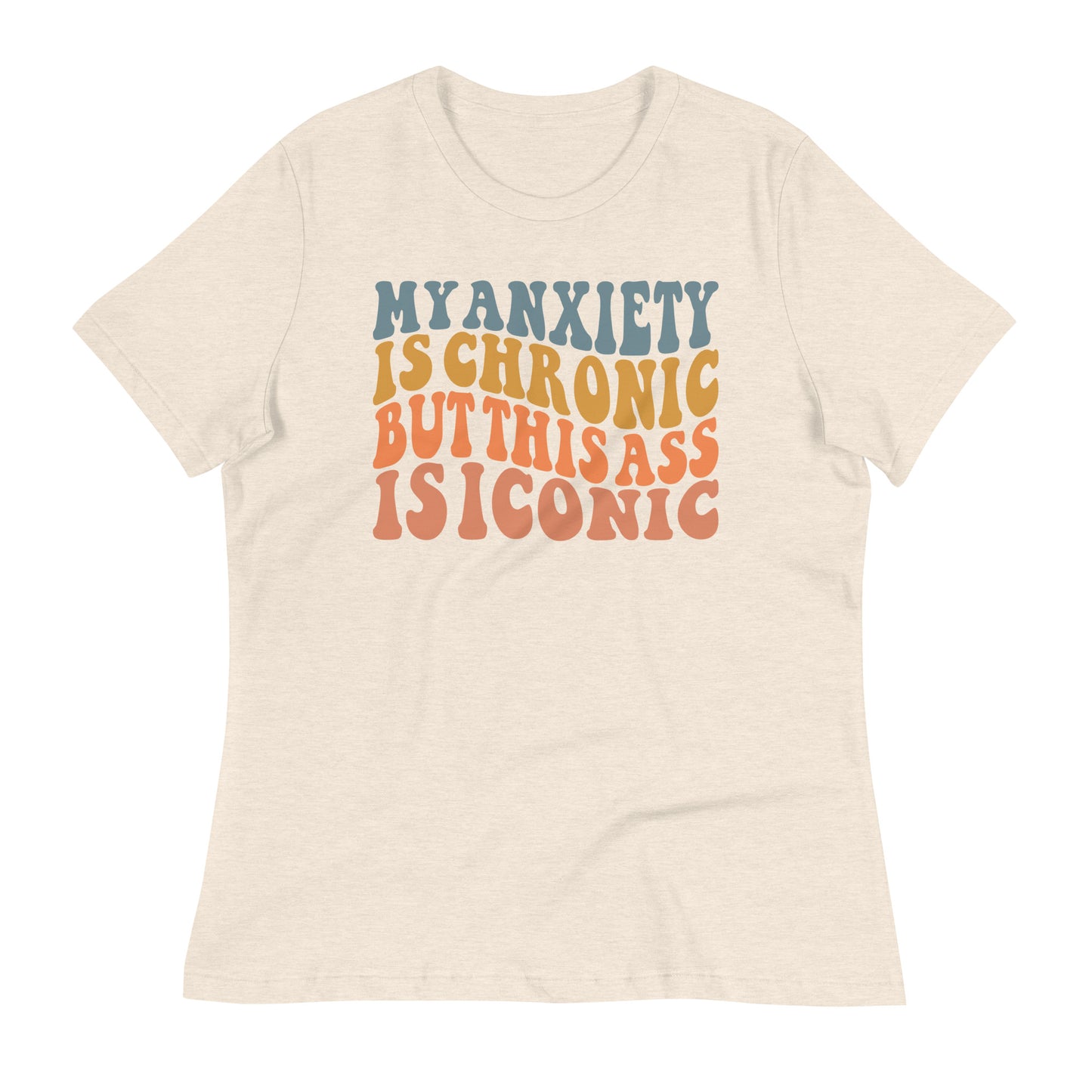 My Anxiety is Chronic but This Ass is Iconic Bella Canvas Relaxed Women's T-Shirt